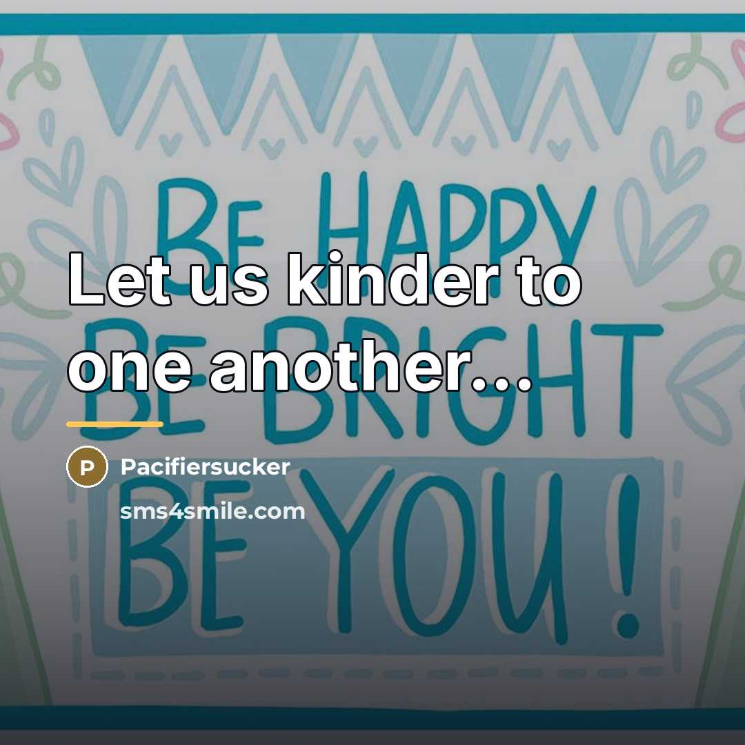 “Let us kinder to one another...…” quote by Pacifiersucker