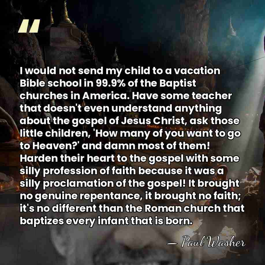 I would not send my child to a vacation Bible school in&hellip; - Paul Washer
