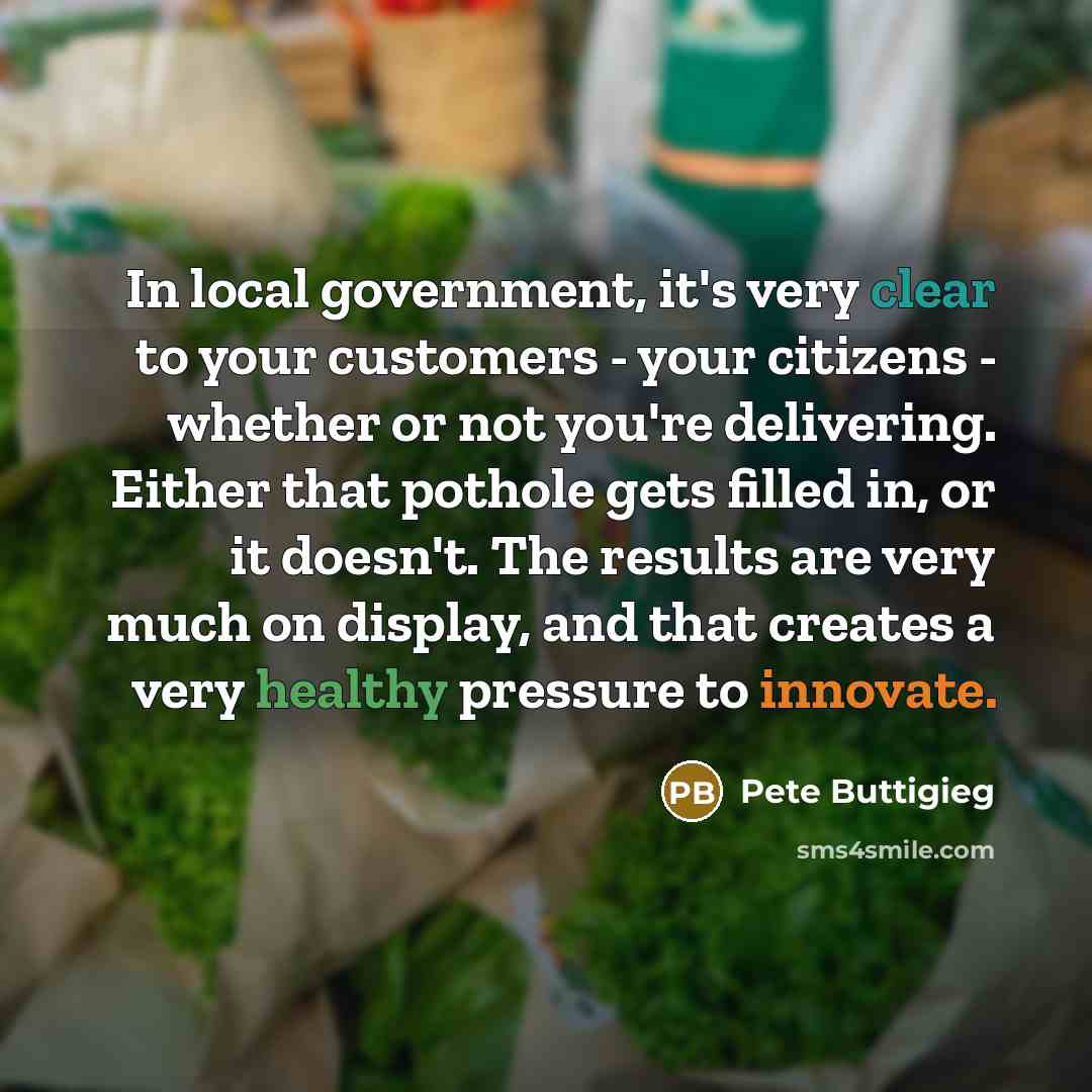 “In local government, it's very clear to your customers -…” quote by Pete Buttigieg