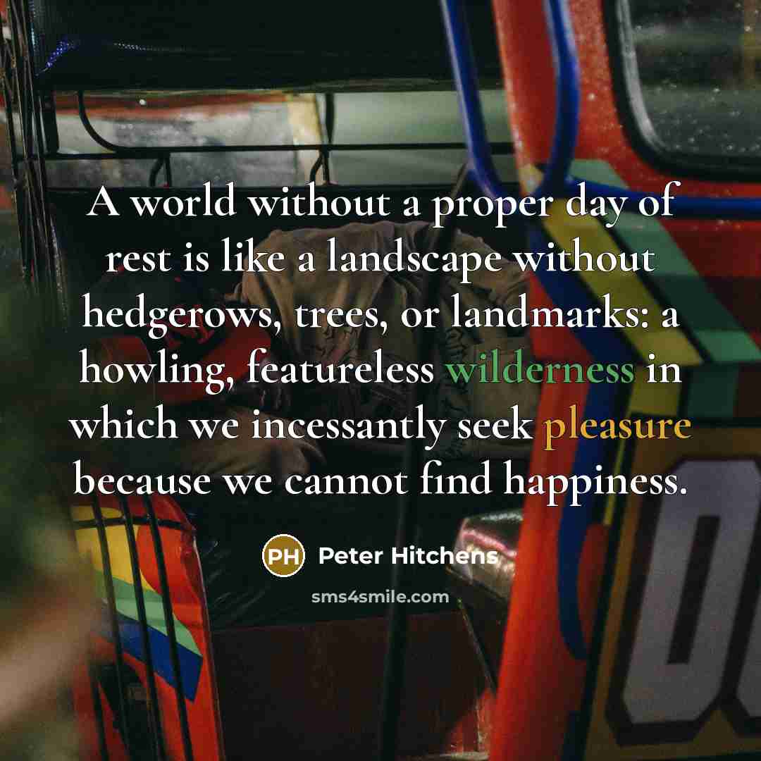 “A world without a proper day of rest is like…” quote by Peter Hitchens