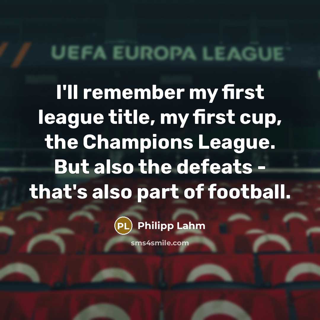 “I'll remember my first league title, my first cup, the…” quote by Philipp Lahm