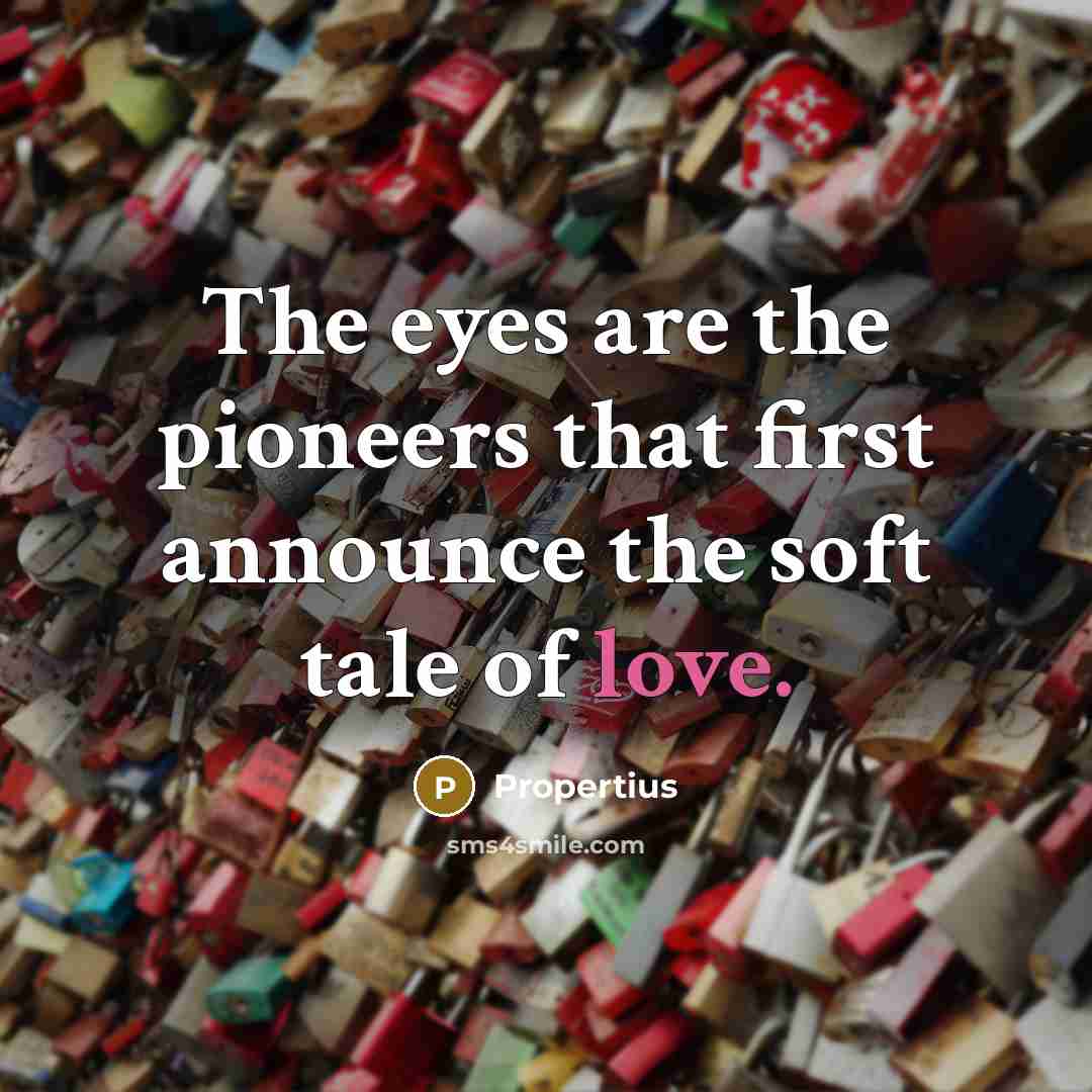 “The eyes are the pioneers that first announce the soft…” quote by Propertius