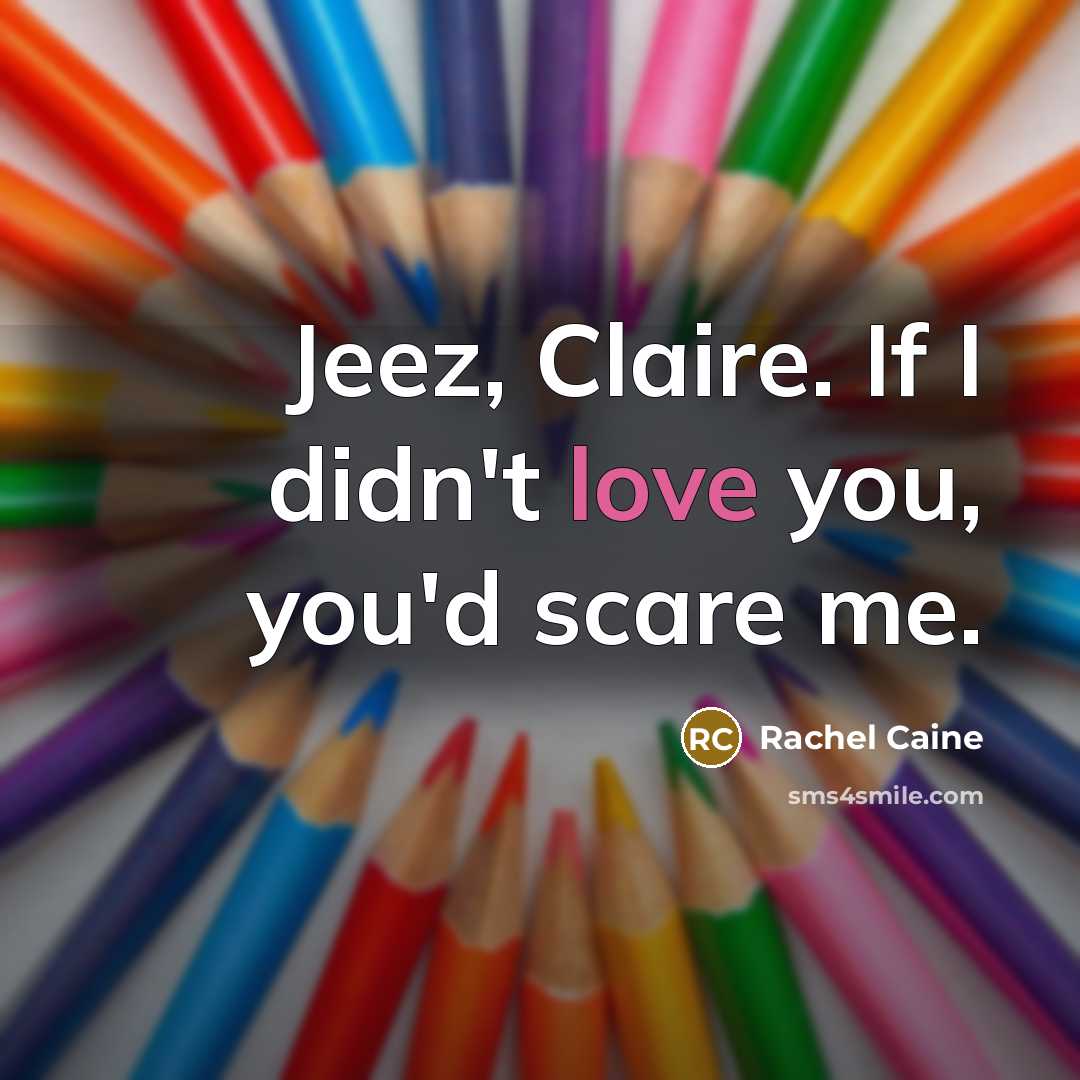“Jeez, Claire. If I didn't love you, you'd scare me.…” quote by Rachel Caine
