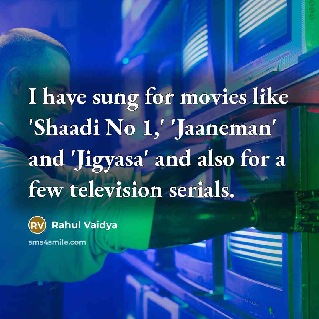 “I have sung for movies like 'Shaadi No 1,' 'Jaaneman'…” quote by Rahul Vaidya