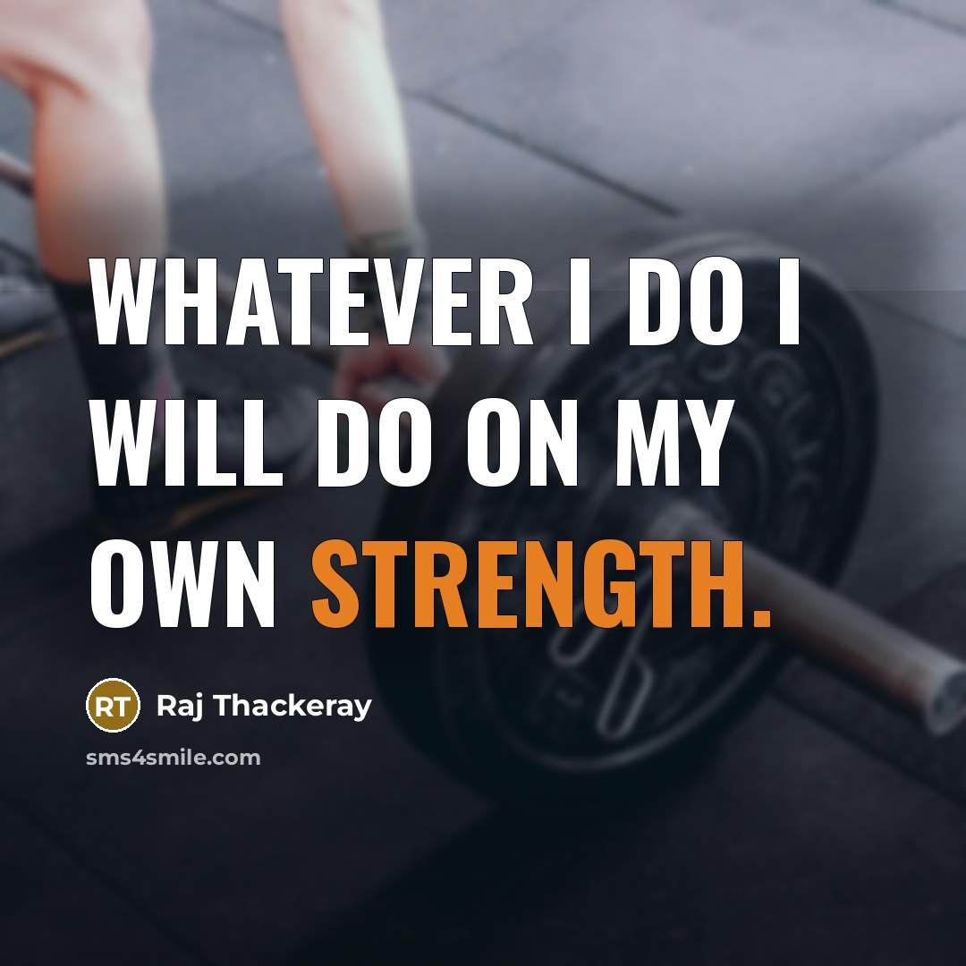 “Whatever I do I will do on my own strength.…” quote by Raj Thackeray