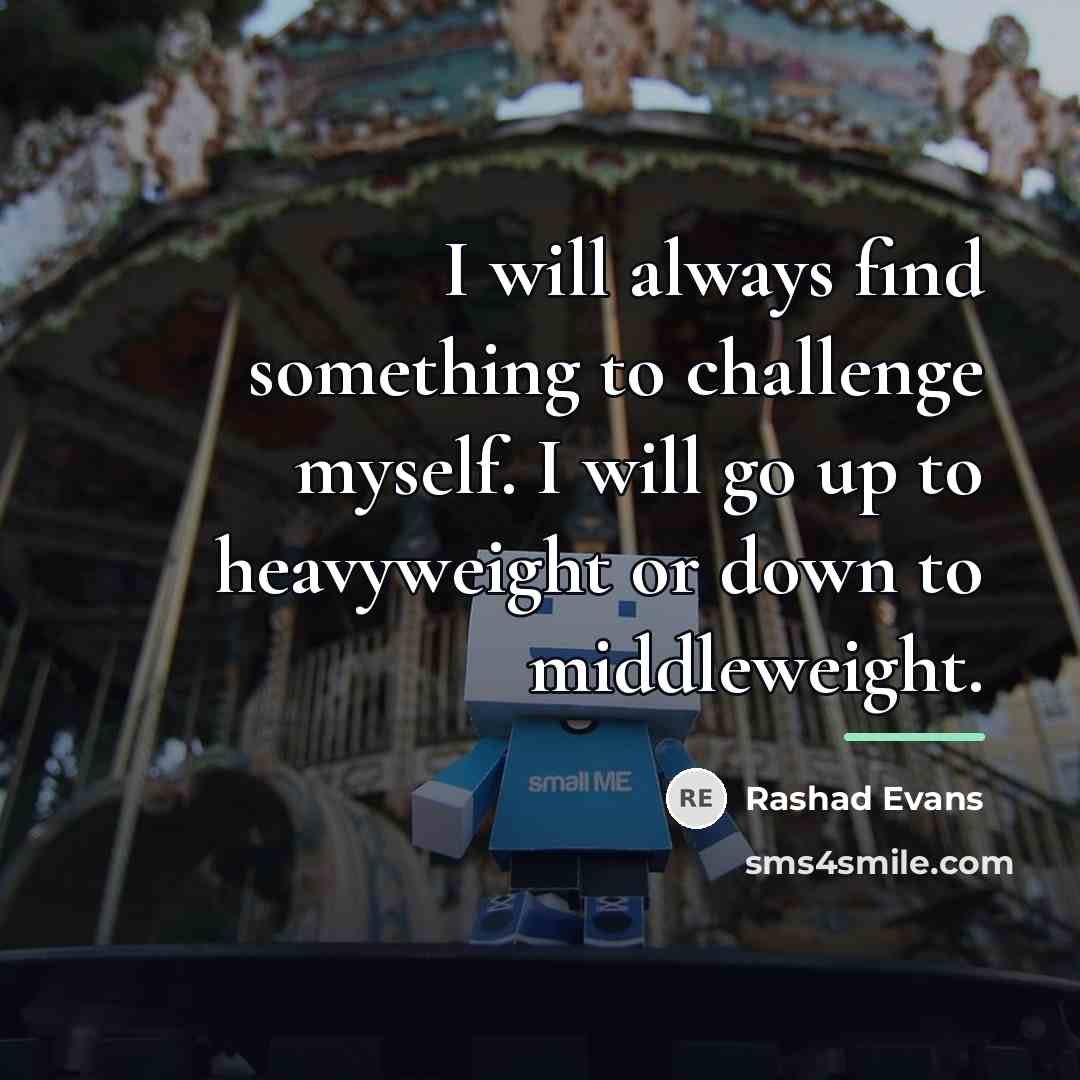 “I will always find something to challenge myself. I will…” quote by Rashad Evans