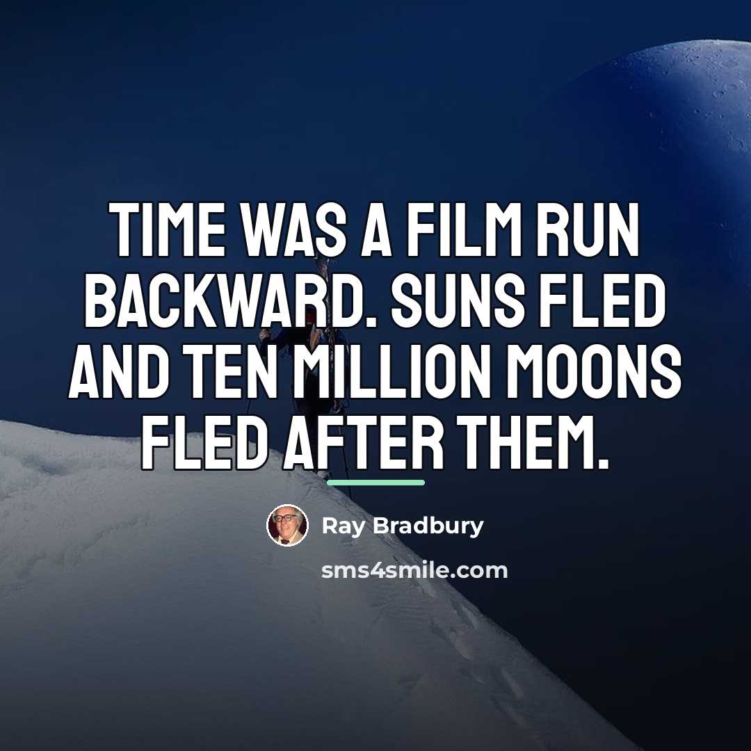 “Time was a film run backward. Suns fled and ten…” quote by Ray Bradbury