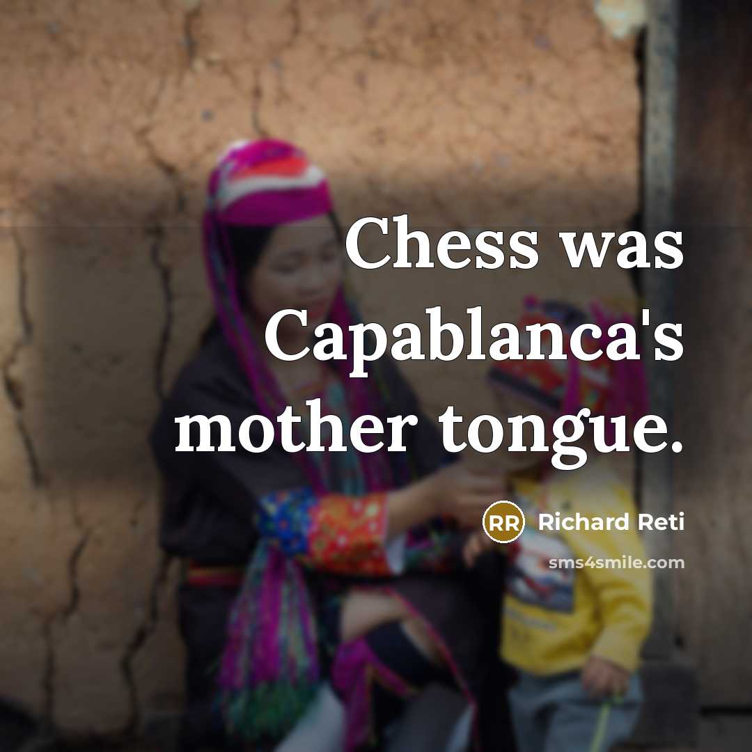 “Chess was Capablanca's mother tongue.…” quote by Richard Reti