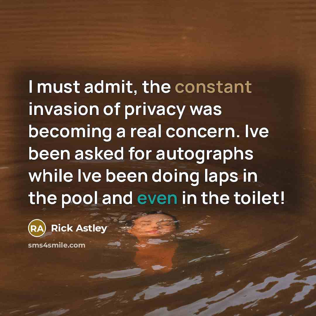 “I must admit, the constant invasion of privacy was becoming…” quote by Rick Astley