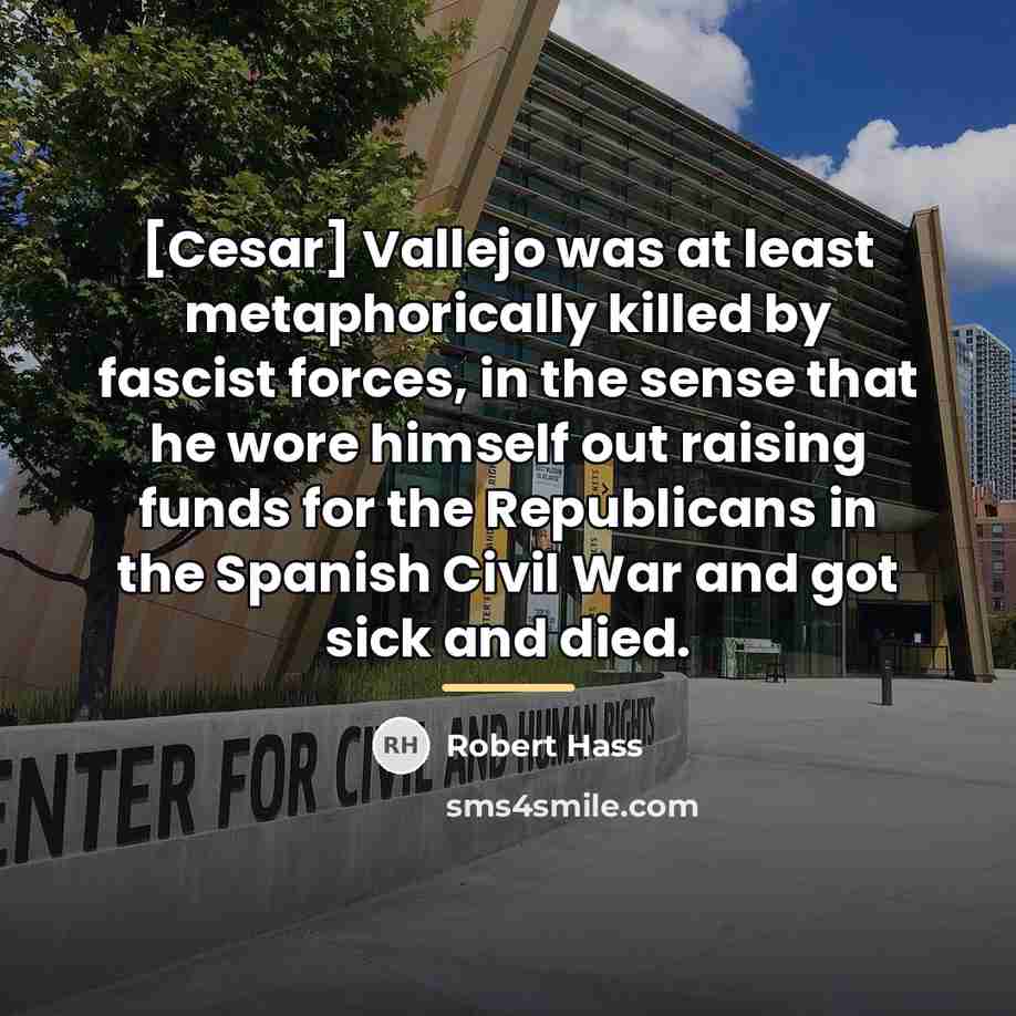 “[Cesar] Vallejo was at least metaphorically killed by fascist forces,…” quote by Robert Hass