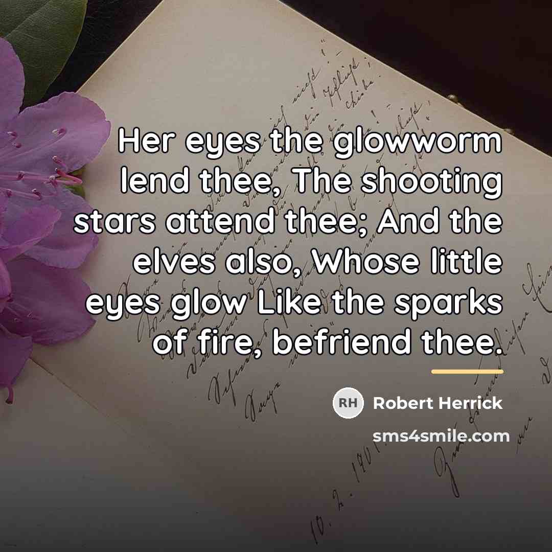 “Her eyes the glowworm lend thee, The shooting stars attend…” quote by Robert Herrick