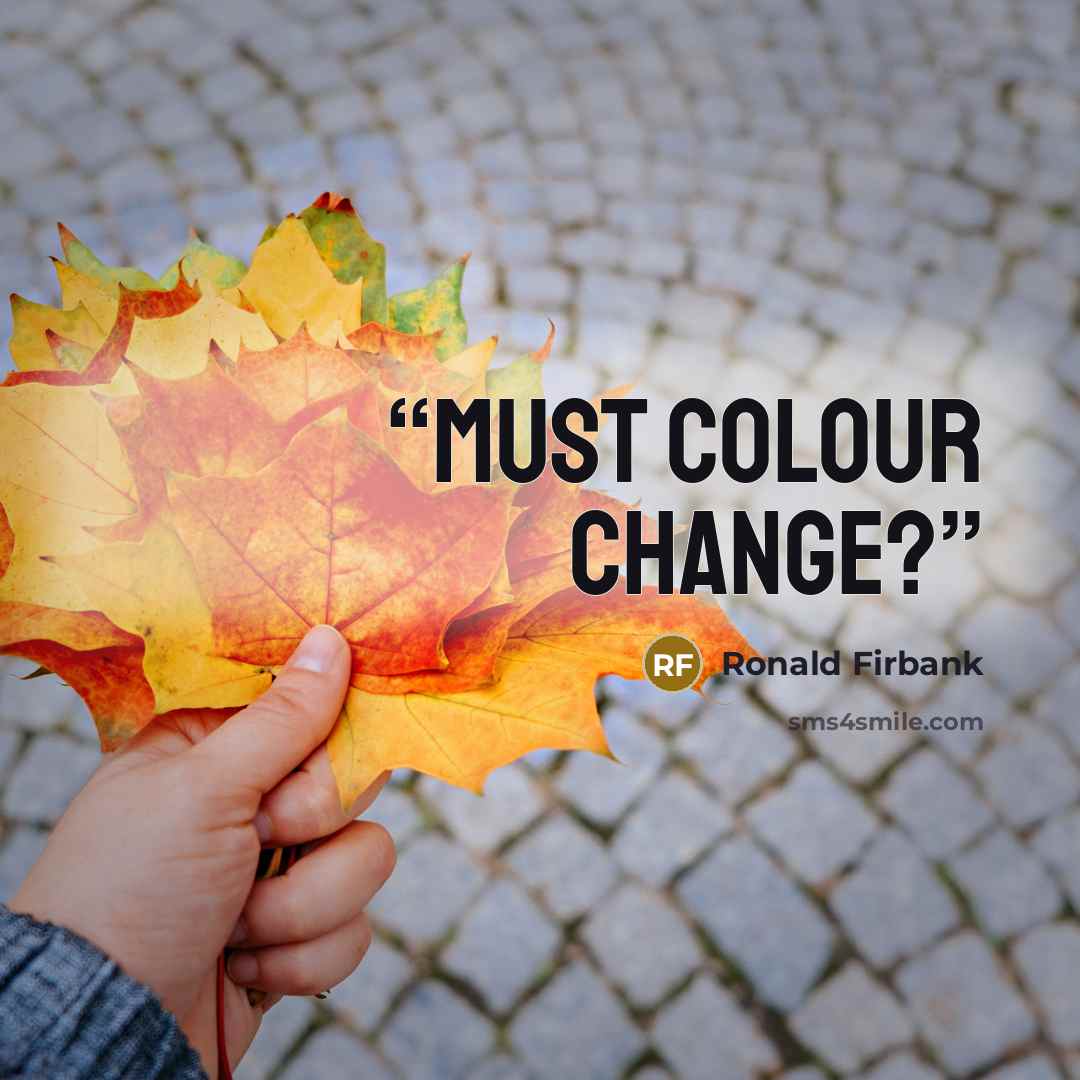 “Must colour change?” quote by Ronald Firbank