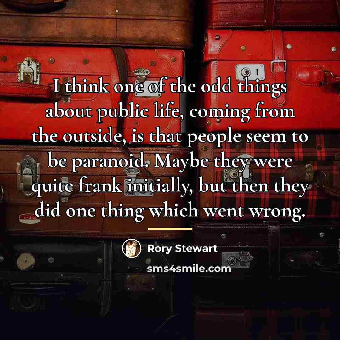 “I think one of the odd things about public life,…” quote by Rory Stewart