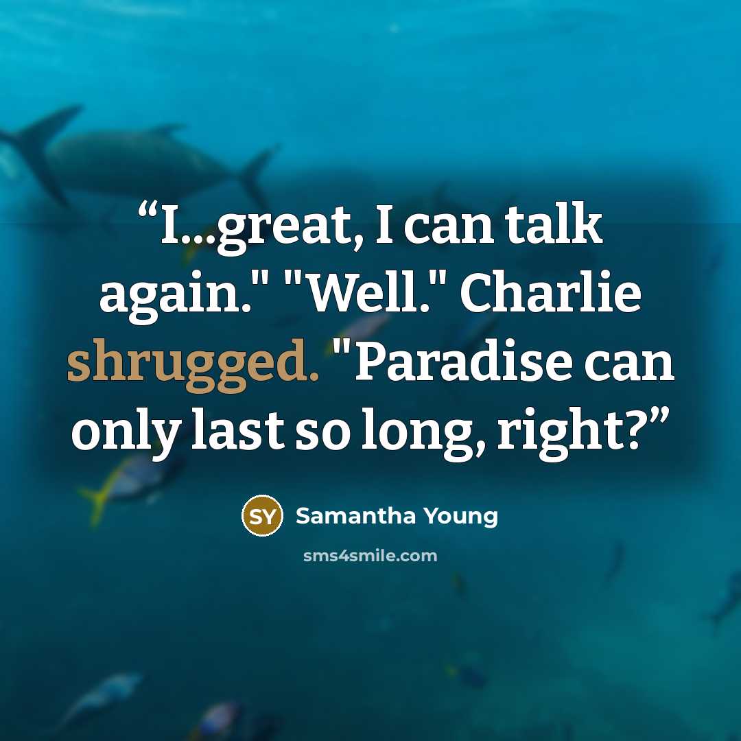 “I...great, I can talk again." "Well." Charlie shrugged. "Paradise can only last so long, right?” quote by Samantha Young