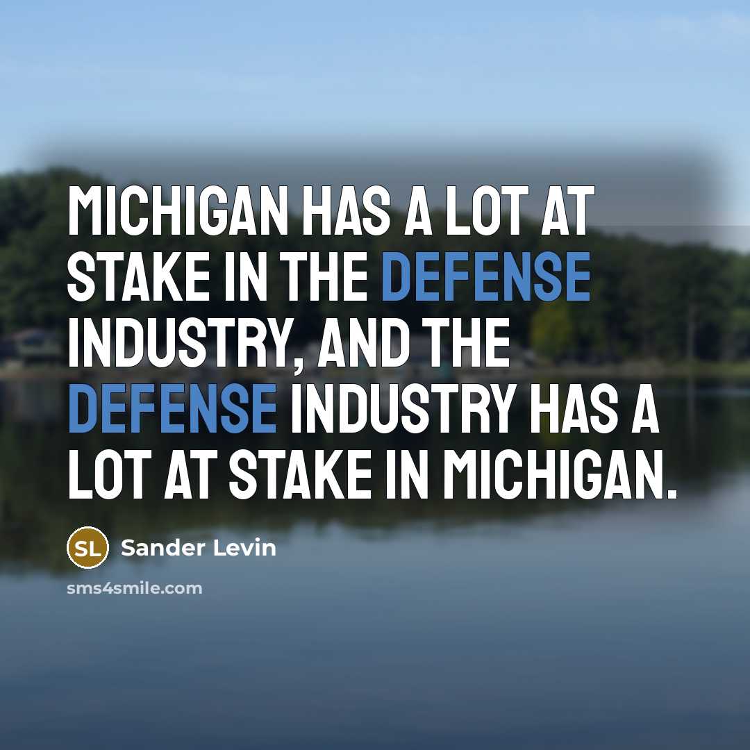 “Michigan has a lot at stake in the defense industry,…” quote by Sander Levin