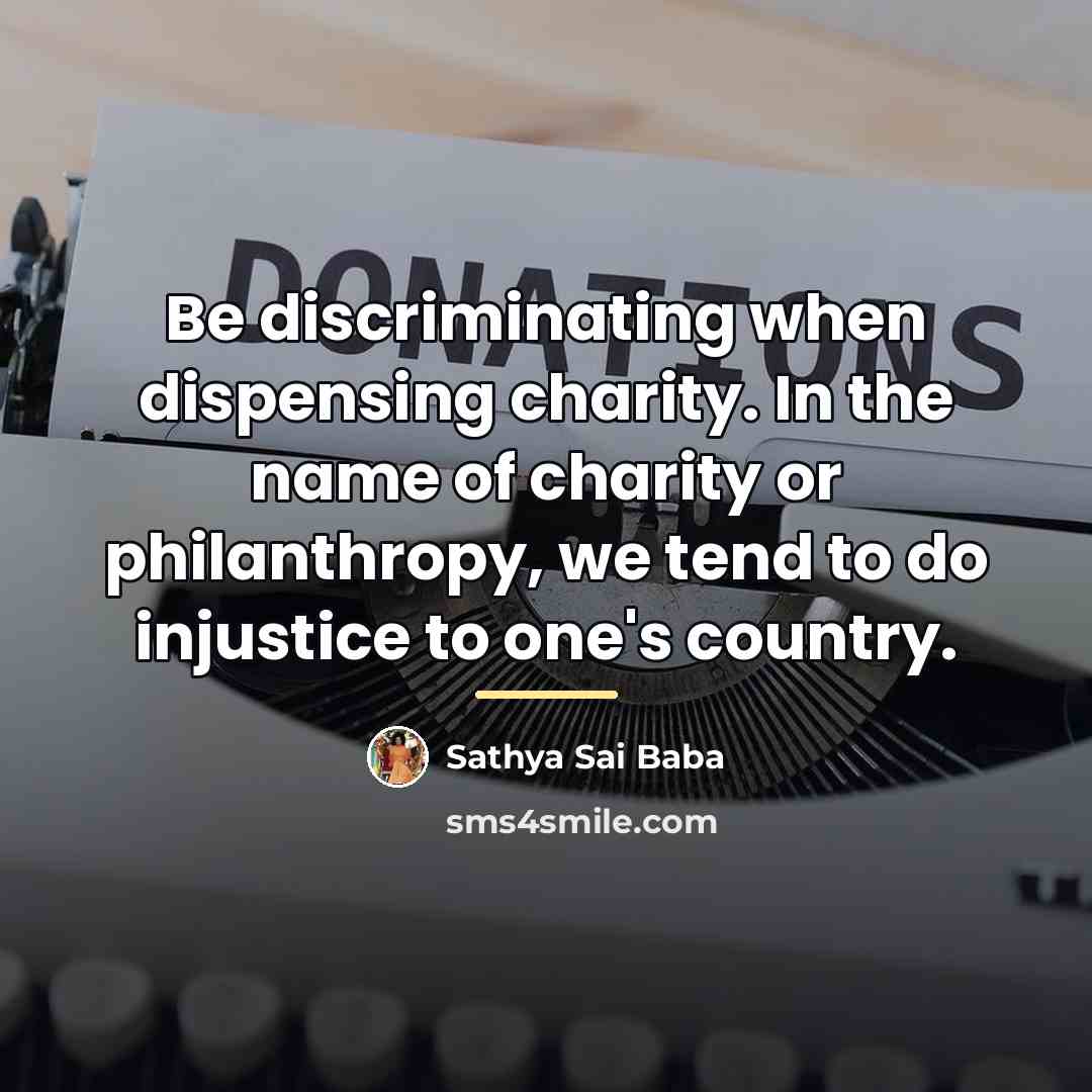 “Be discriminating when dispensing charity. In the name of charity…” quote by Sathya Sai Baba