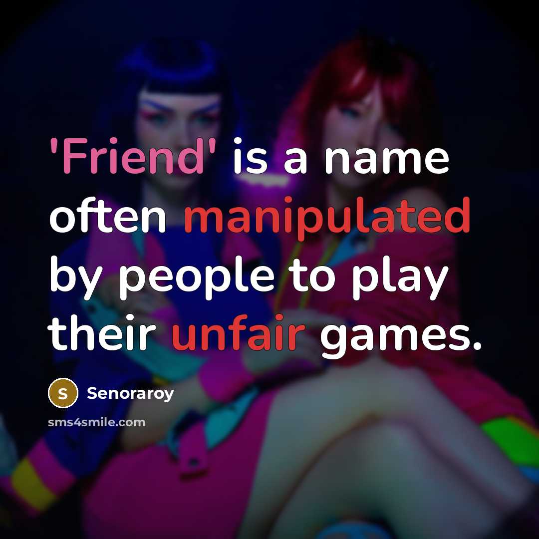 “'Friend' is a name often manipulated by people to play their unfair games.” quote by Senoraroy