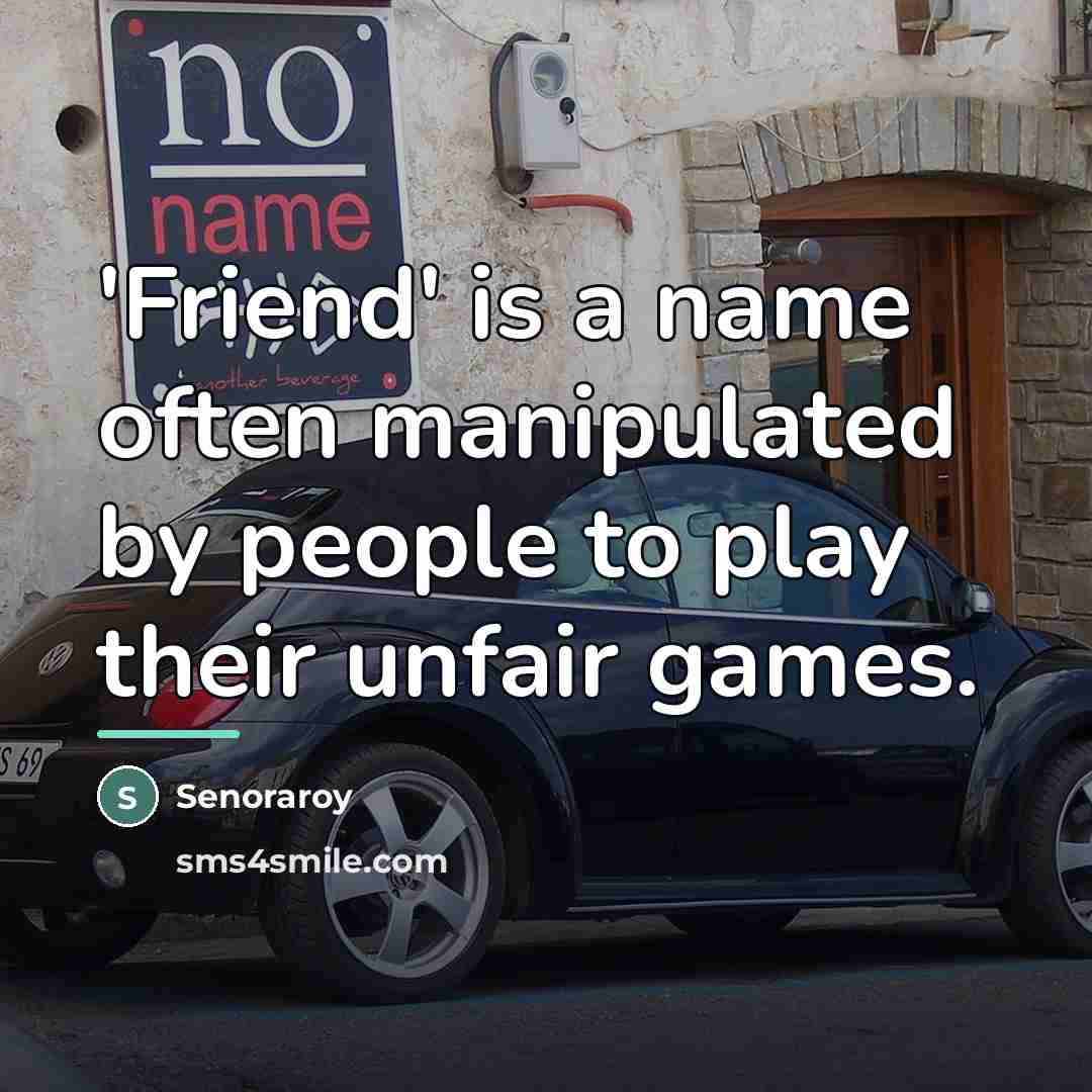 “'Friend' is a name often manipulated by people to play…” quote by Senoraroy