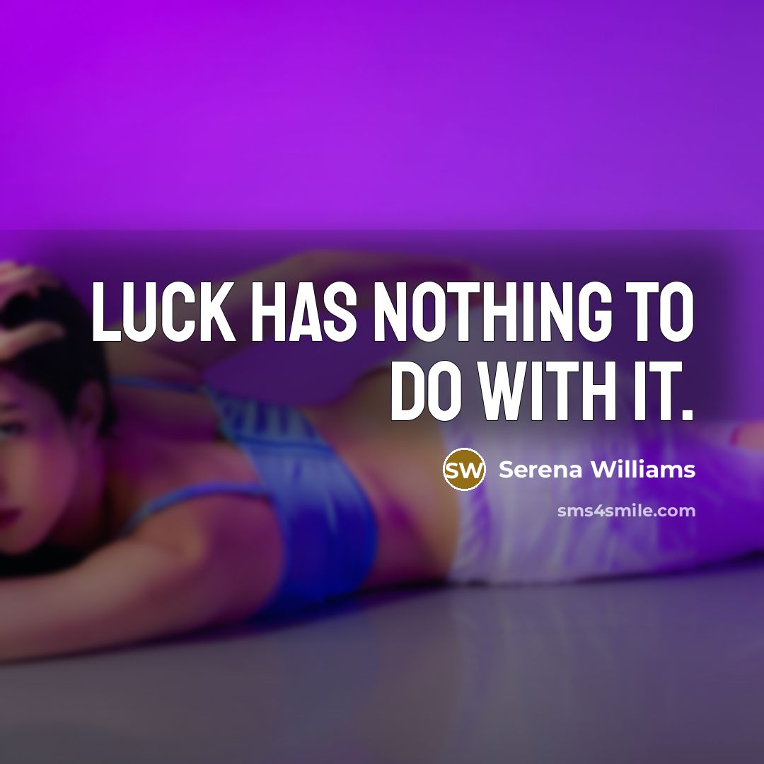 “Luck has nothing to do with it.…” quote by Serena Williams