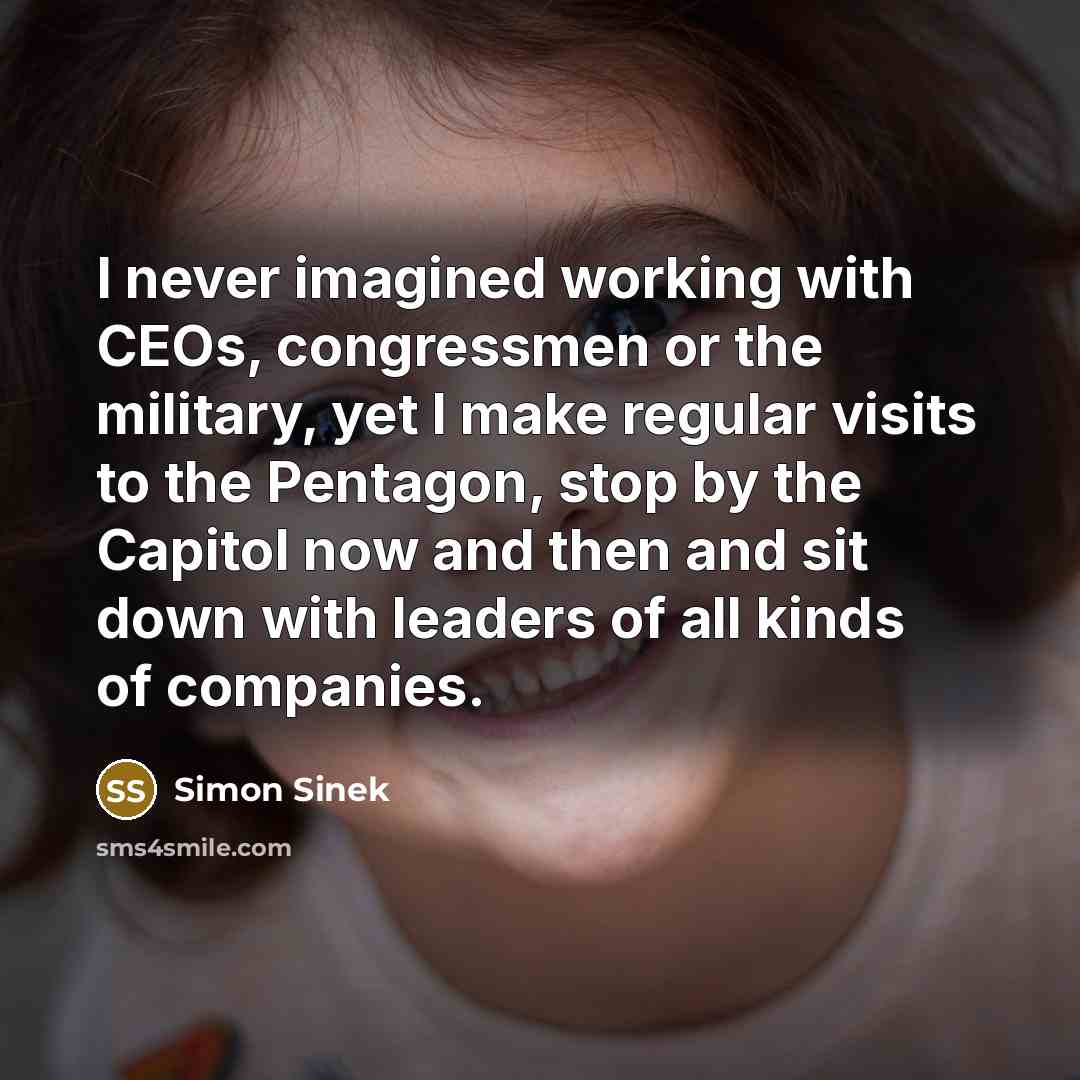 “I never imagined working with CEOs, congressmen or the military,…” quote by Simon Sinek