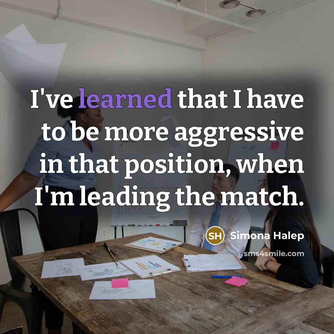 “I've learned that I have to be more aggressive in…” quote by Simona Halep