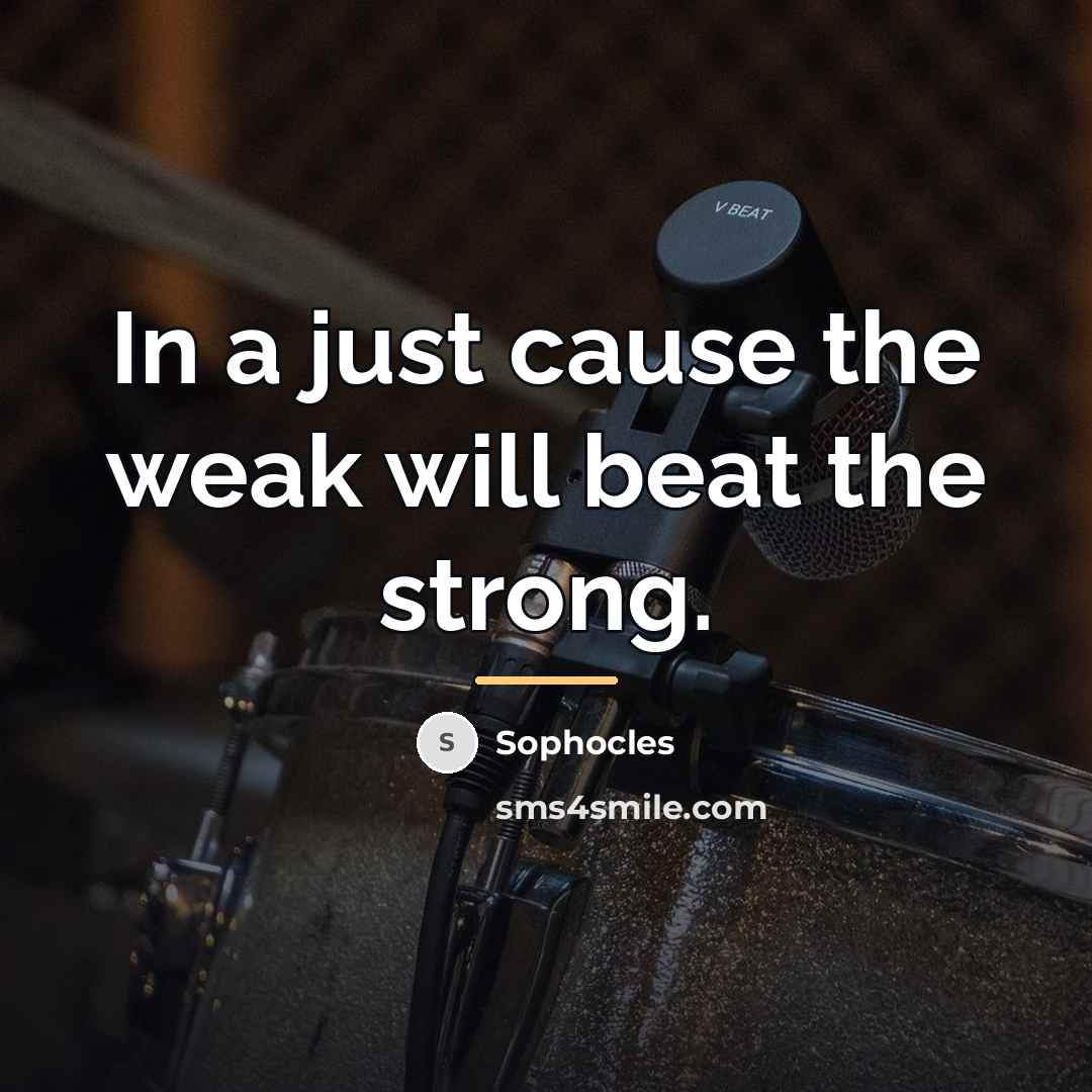 “In a just cause the weak will beat the strong.…” quote by Sophocles