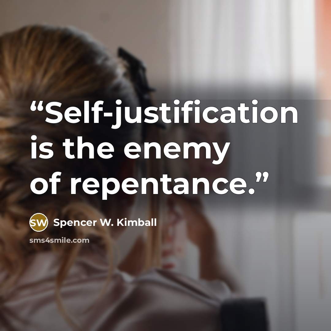 “Self-justification is the enemy of repentance.” quote by Spencer W. Kimball
