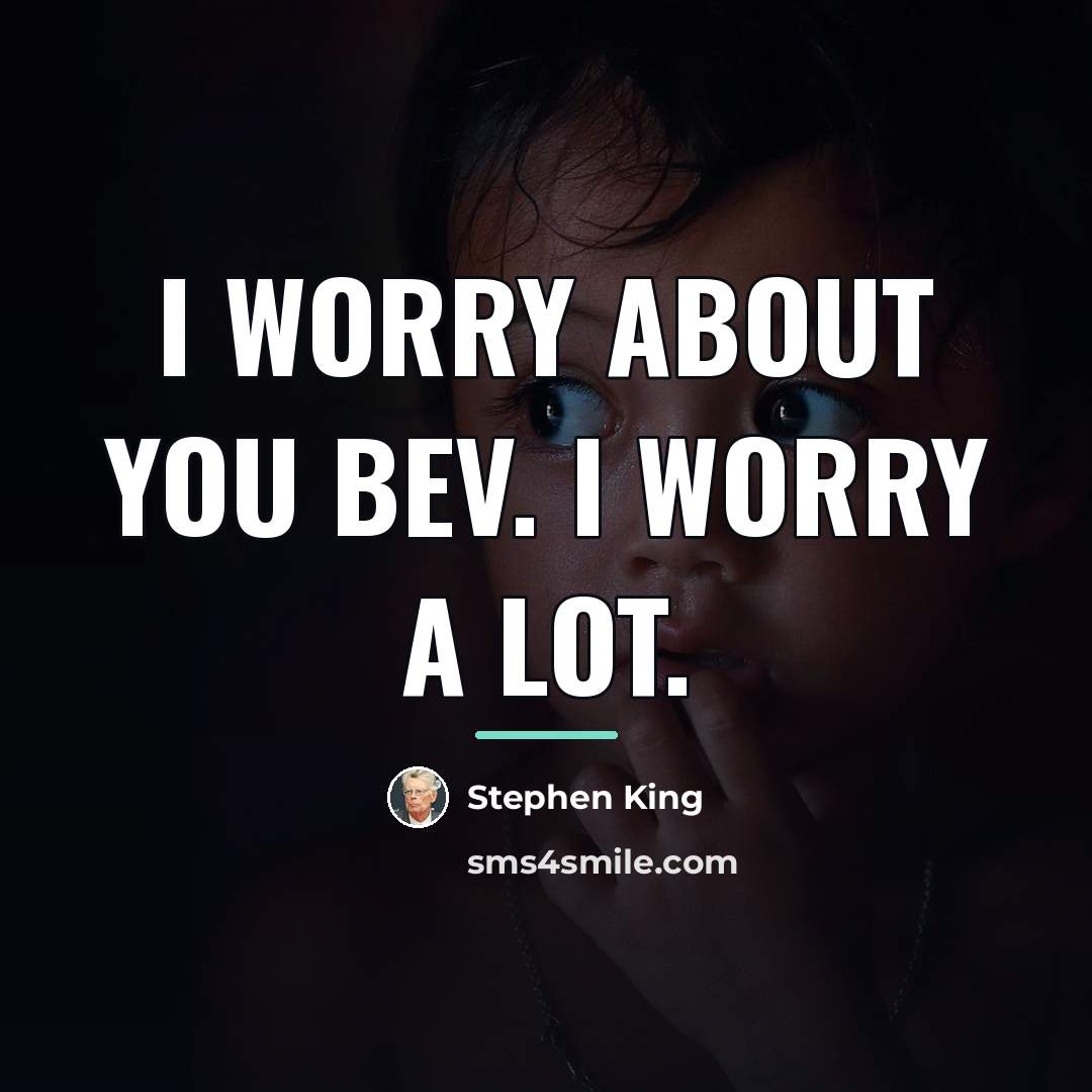 “I worry about you Bev. I worry a lot.…” quote by Stephen King