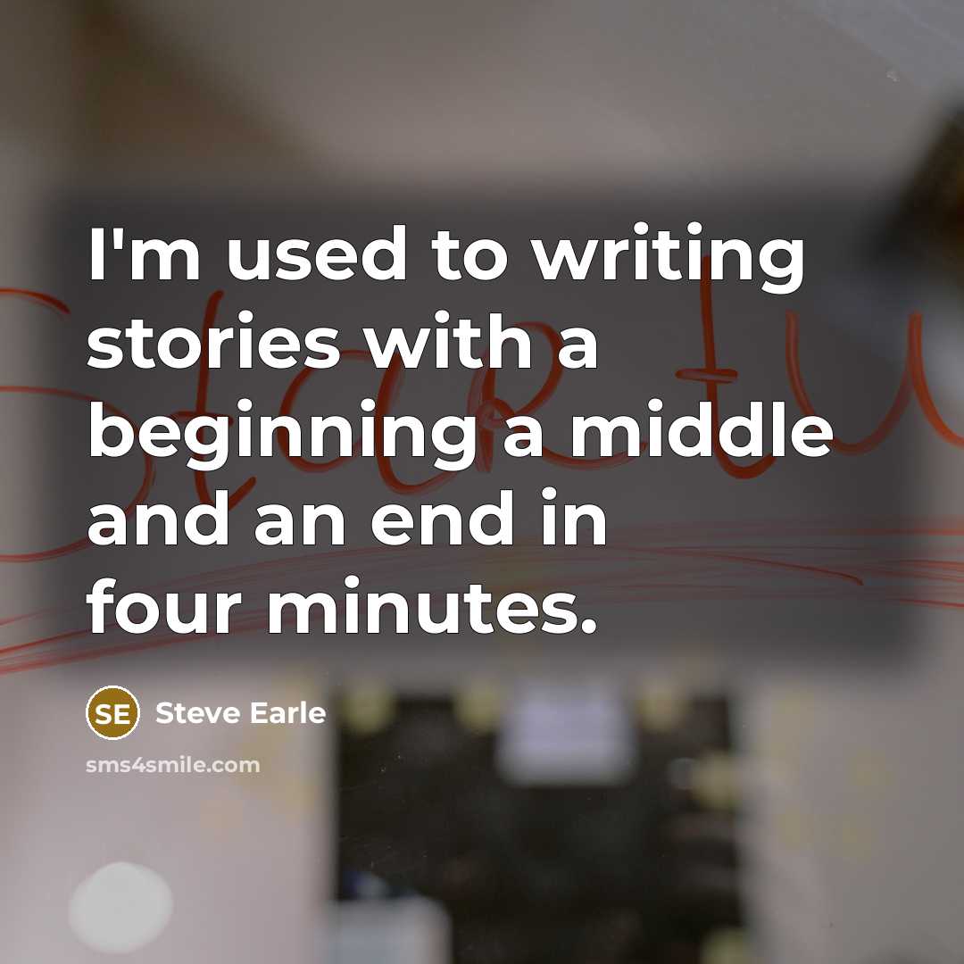 “I'm used to writing stories with a beginning a middle…” quote by Steve Earle