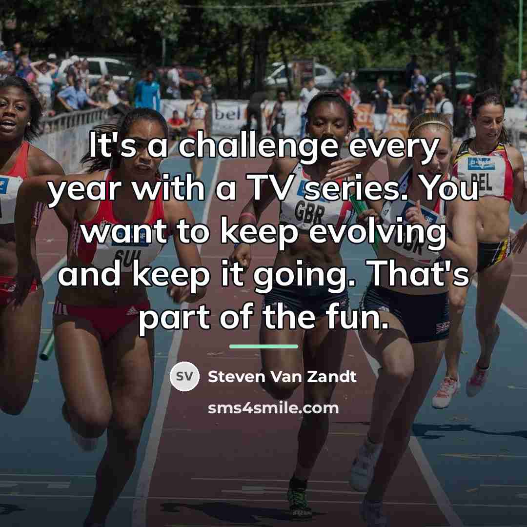 “It's a challenge every year with a TV series. You…” quote by Steven Van Zandt