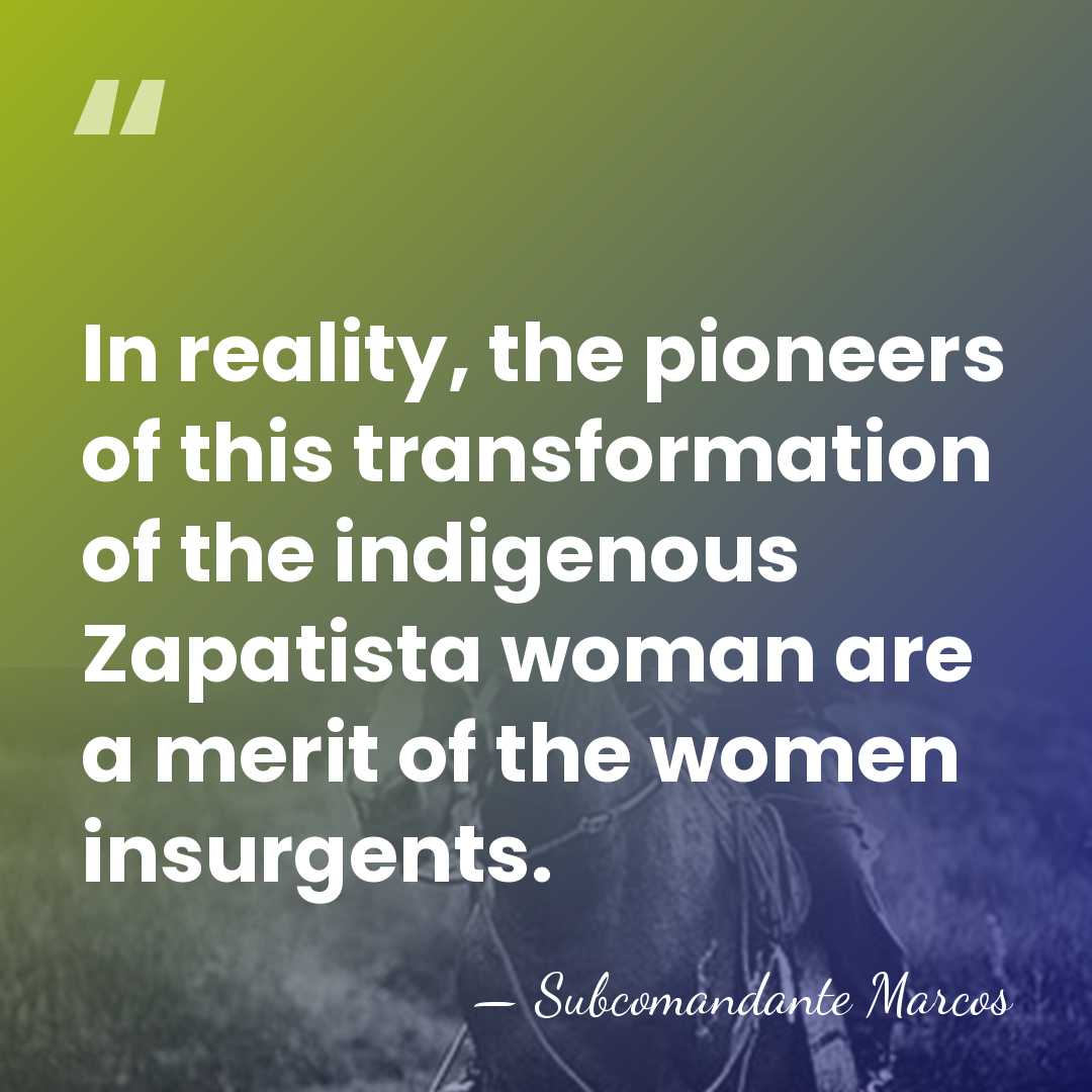 In reality, the pioneers of this transformation of the indigenous Zapatista woman&hellip; - Subcomandante Marcos