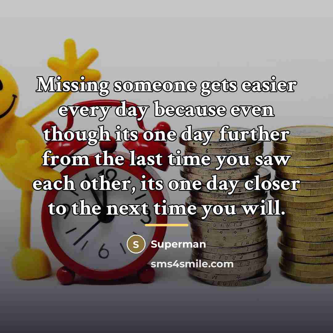 “Missing someone gets easier every day because even though its…” quote by Superman