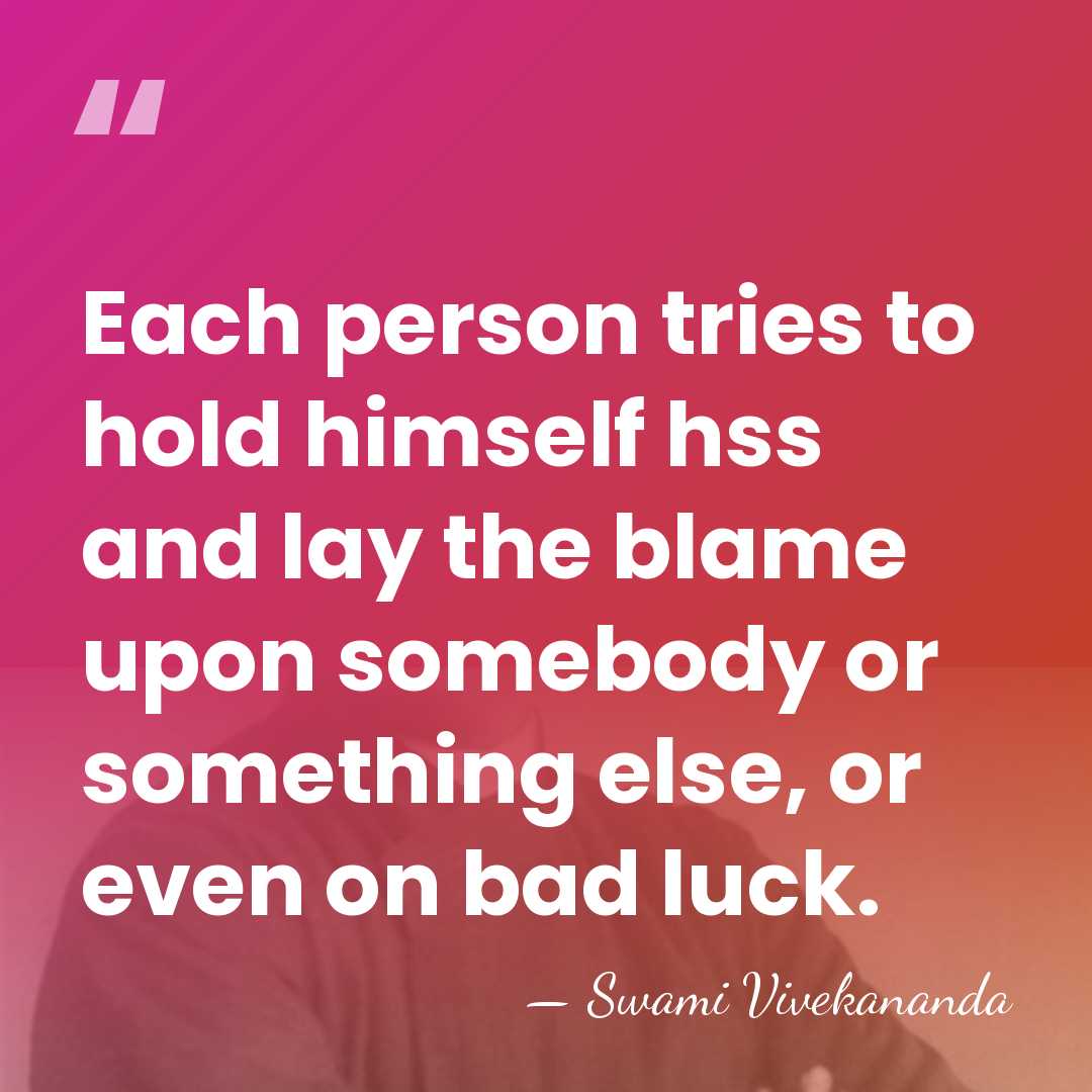 Each person tries to hold himself hss and lay the blame upon&hellip; - Swami Vivekananda
