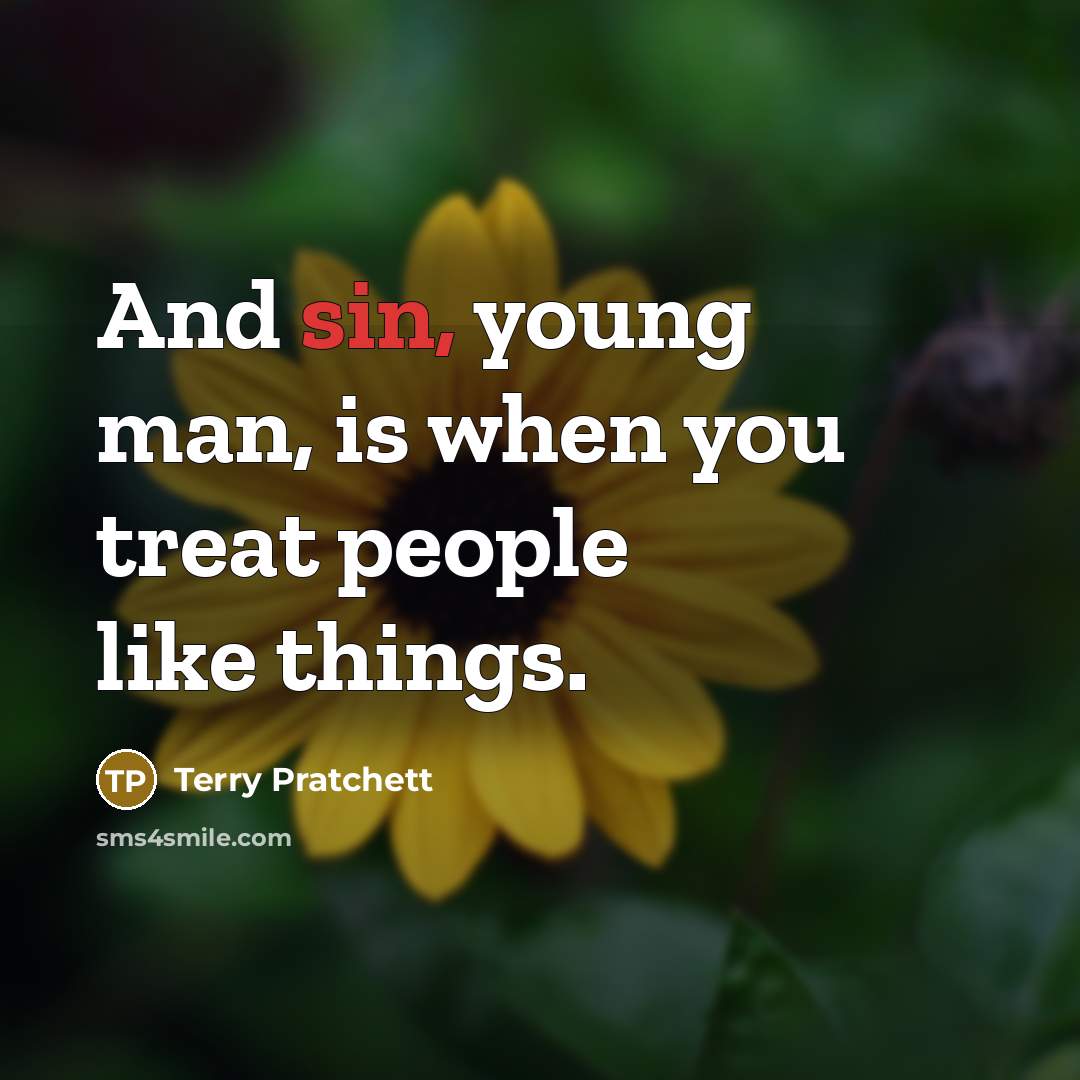 “And sin, young man, is when you treat people like…” quote by Terry Pratchett