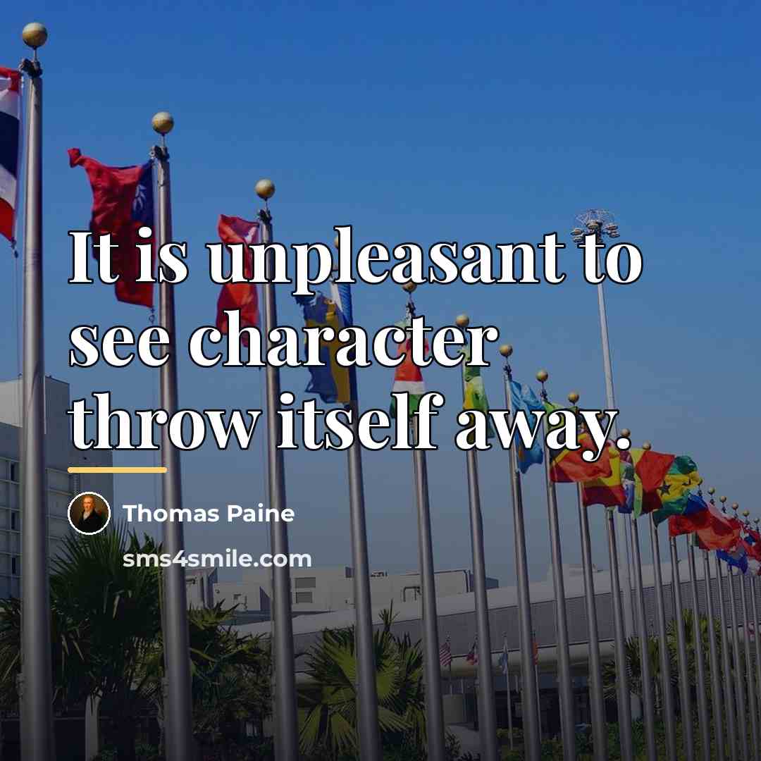 “It is unpleasant to see character throw itself away.…” quote by Thomas Paine