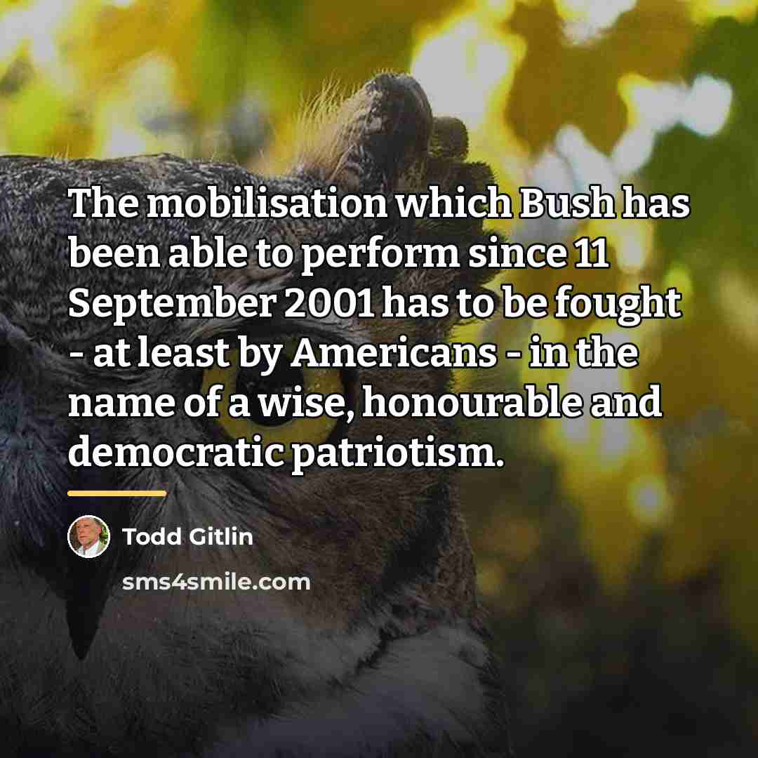 “The mobilisation which Bush has been able to perform since…” quote by Todd Gitlin