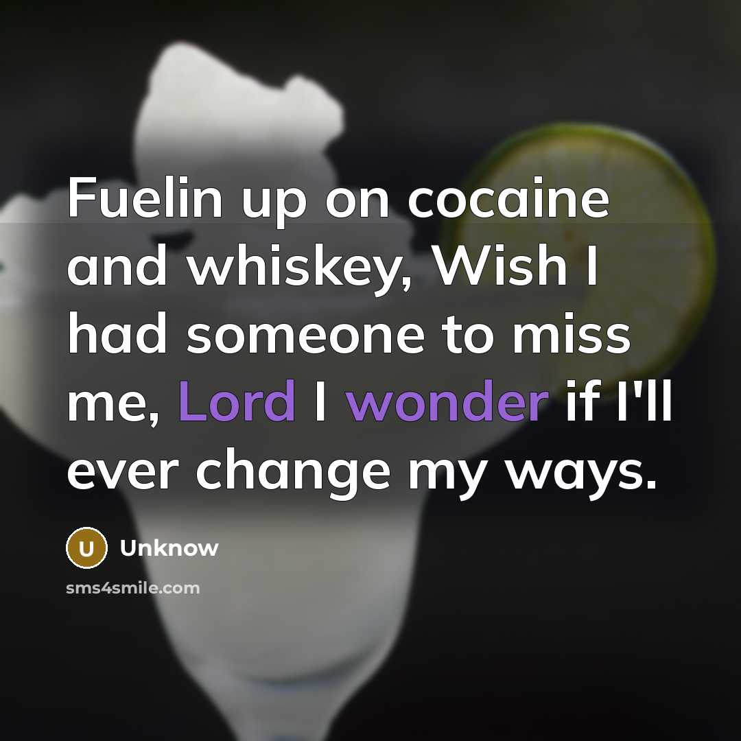 “Fuelin up on cocaine and whiskey, Wish I had someone…” quote by Unknow