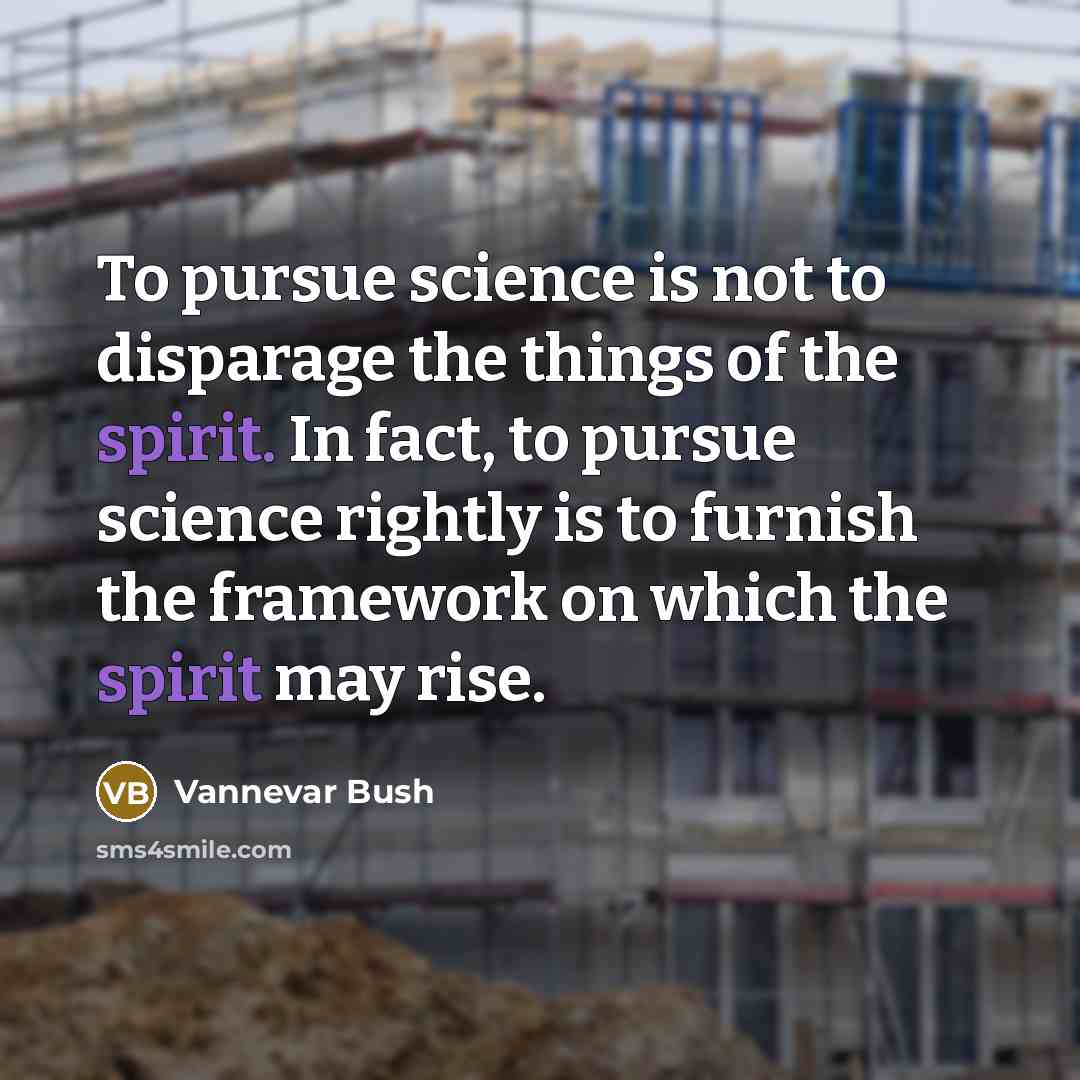 “To pursue science is not to disparage the things of…” quote by Vannevar Bush