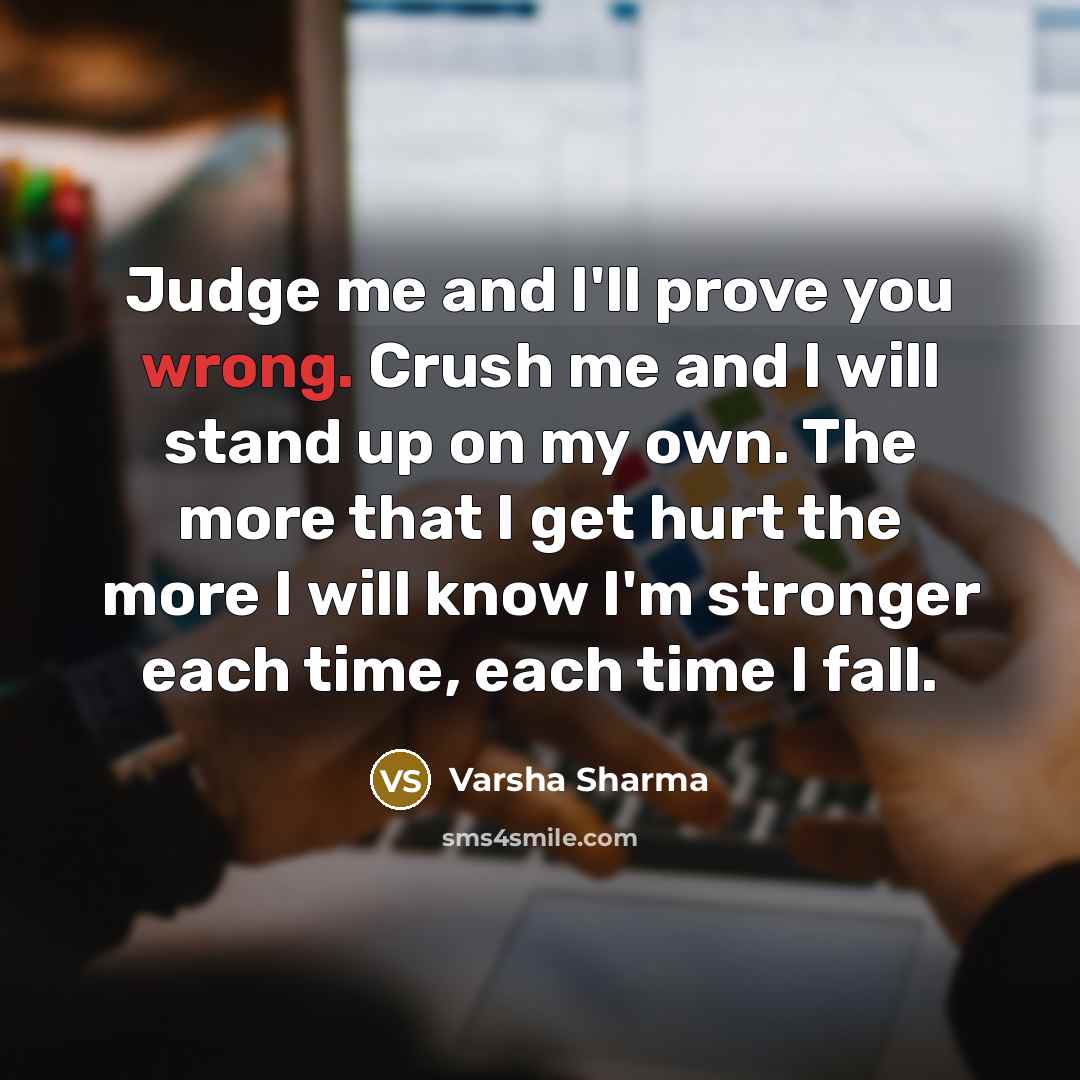 “Judge me and I'll prove you wrong. Crush me and…” quote by Varsha Sharma
