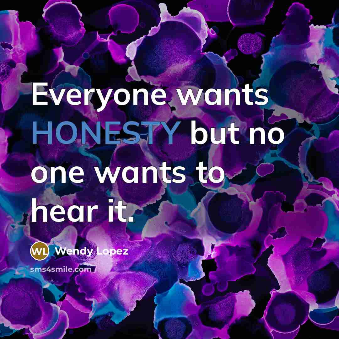 “Everyone wants HONESTY but no one wants to hear it.…” quote by Wendy Lopez