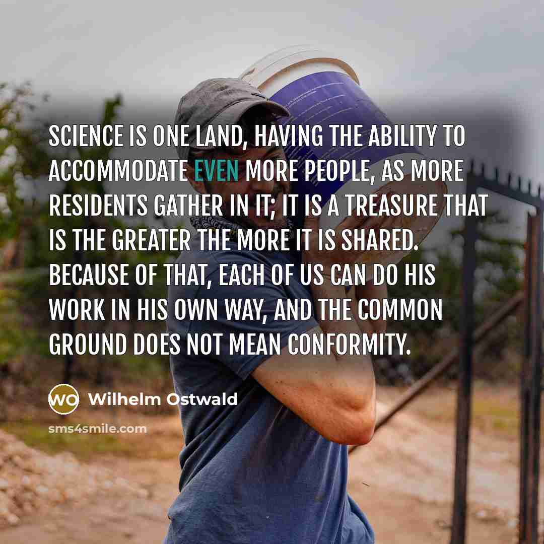 “Science is one land, having the ability to accommodate even…” quote by Wilhelm Ostwald