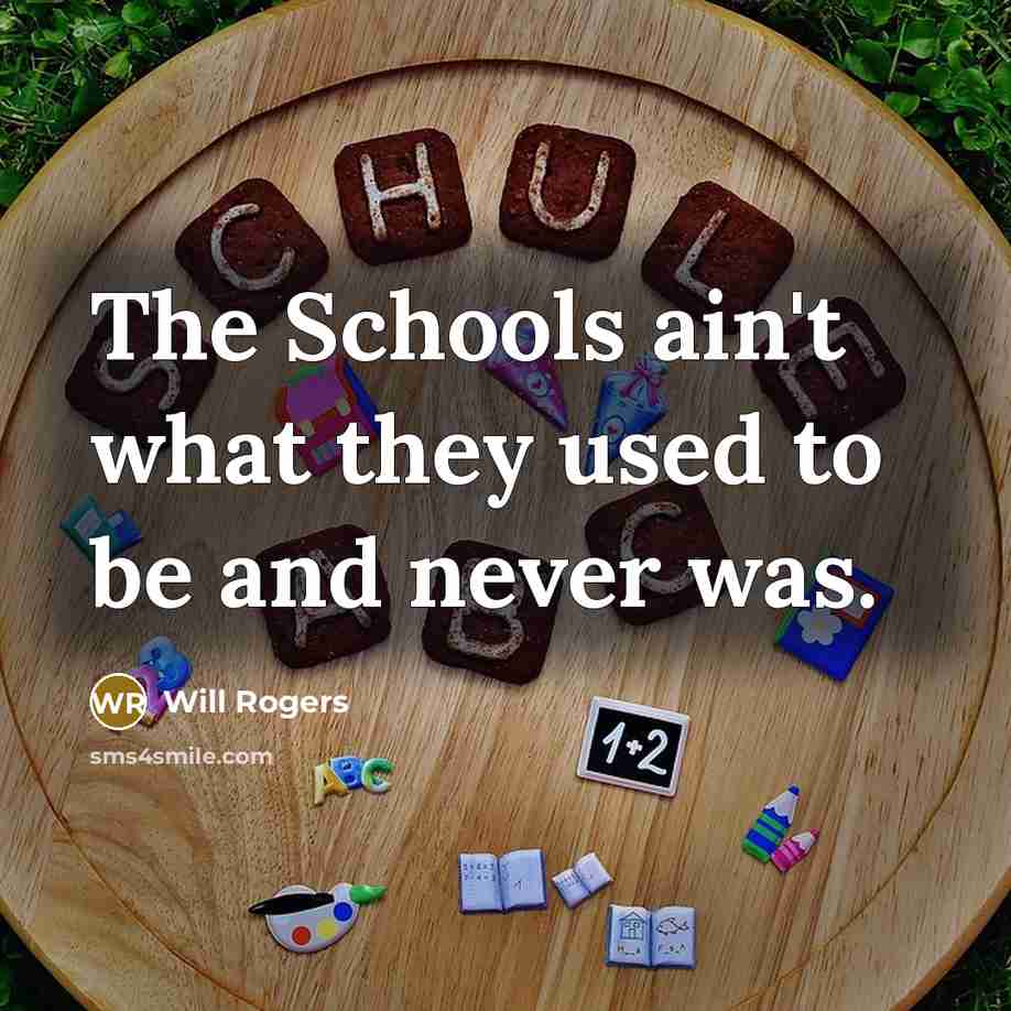 “The Schools ain't what they used to be and never…” quote by Will Rogers