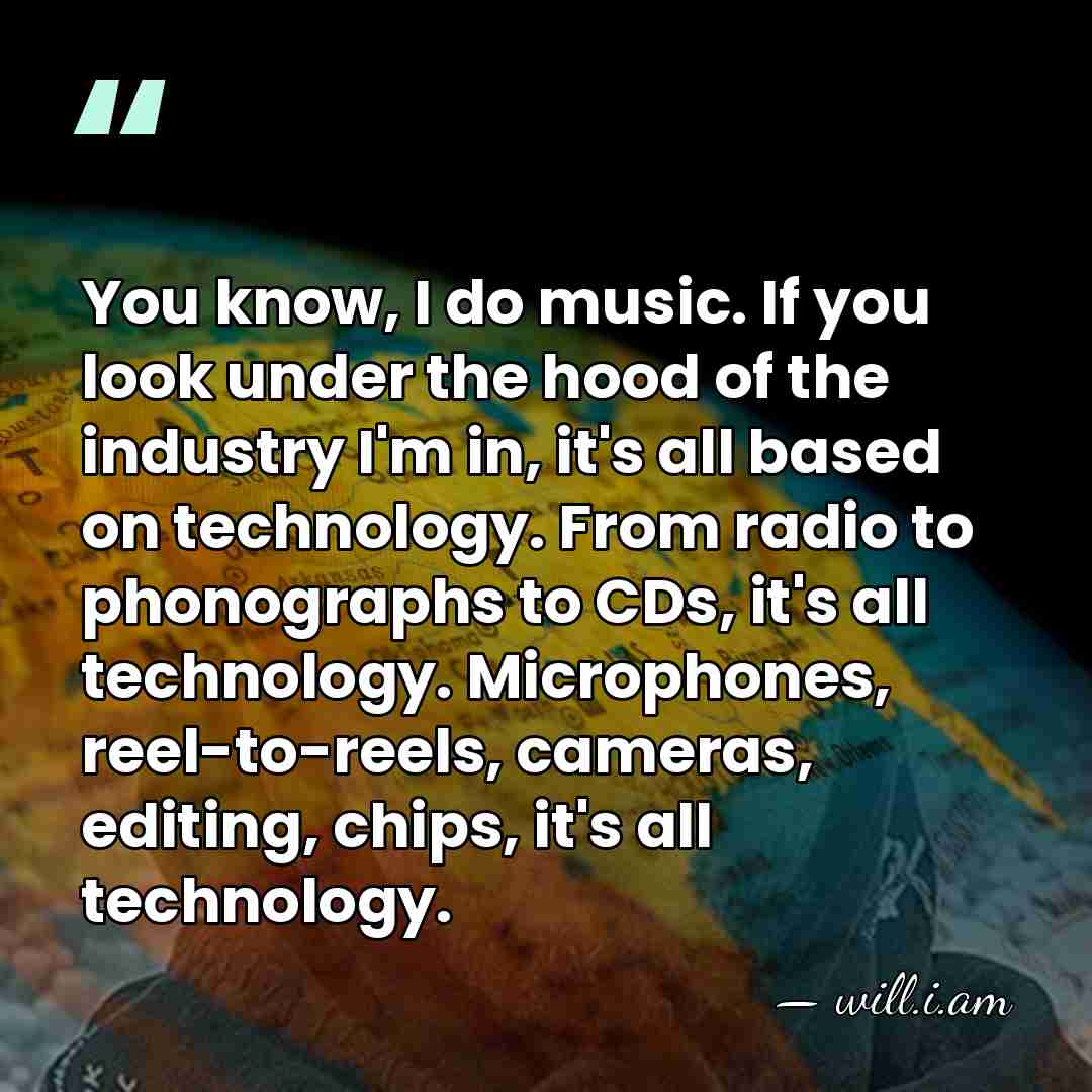 You know, I do music. If you look under the hood of&hellip; - will.i.am
