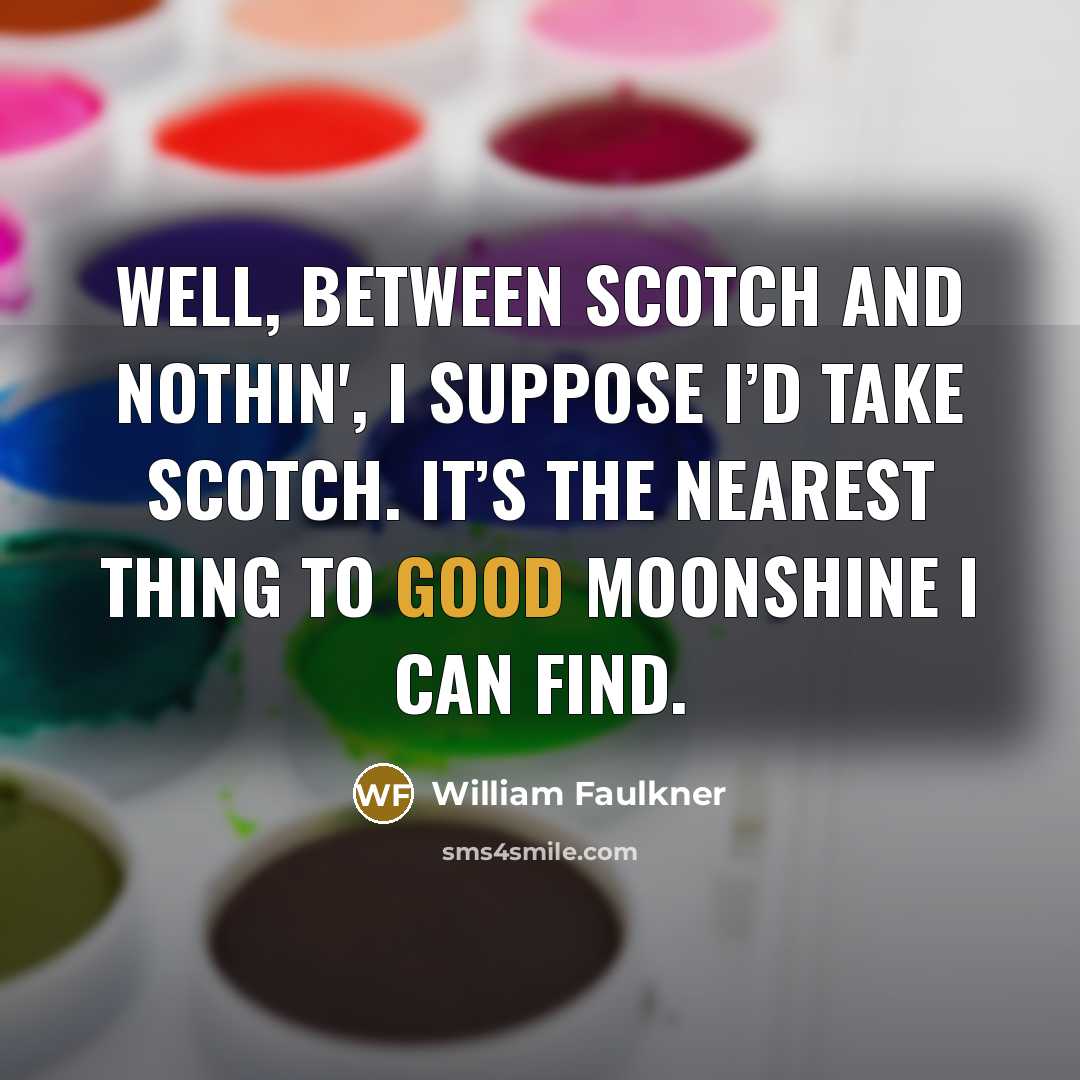 “Well, between Scotch and nothin', I suppose I’d take Scotch.…” quote by William Faulkner