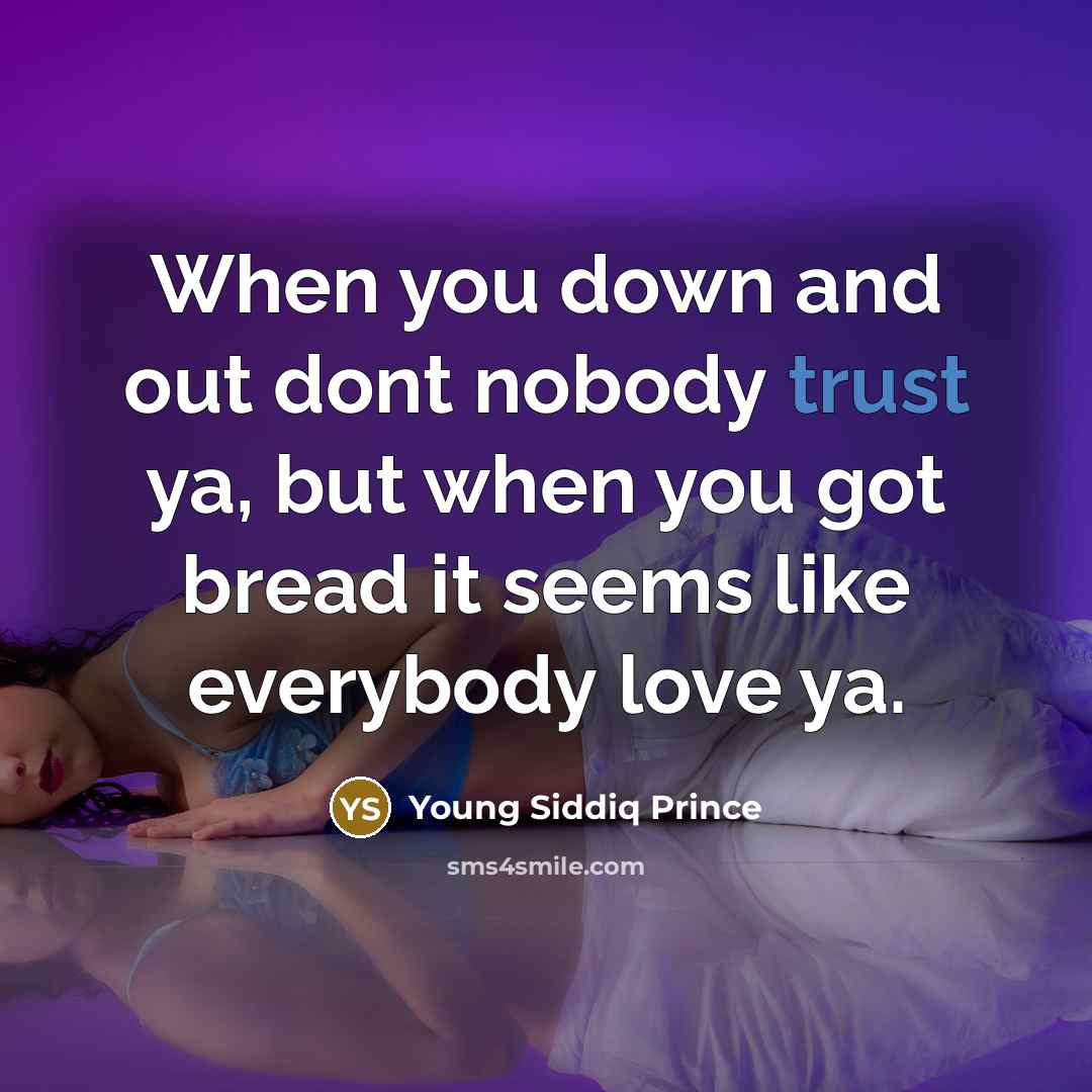 “When you down and out dont nobody trust ya, but…” quote by Young Siddiq Prince