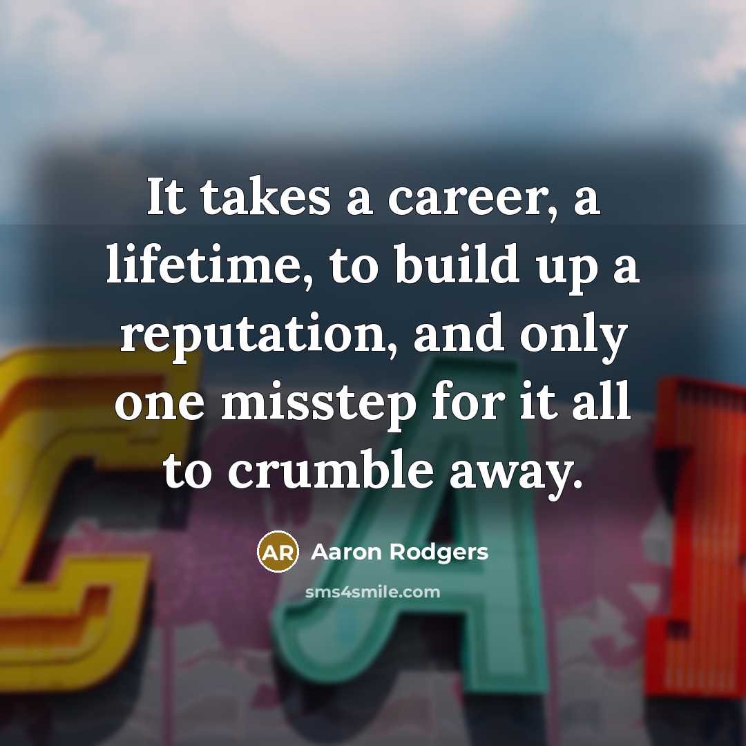 “It takes a career, a lifetime, to build up a…” quote by Aaron Rodgers