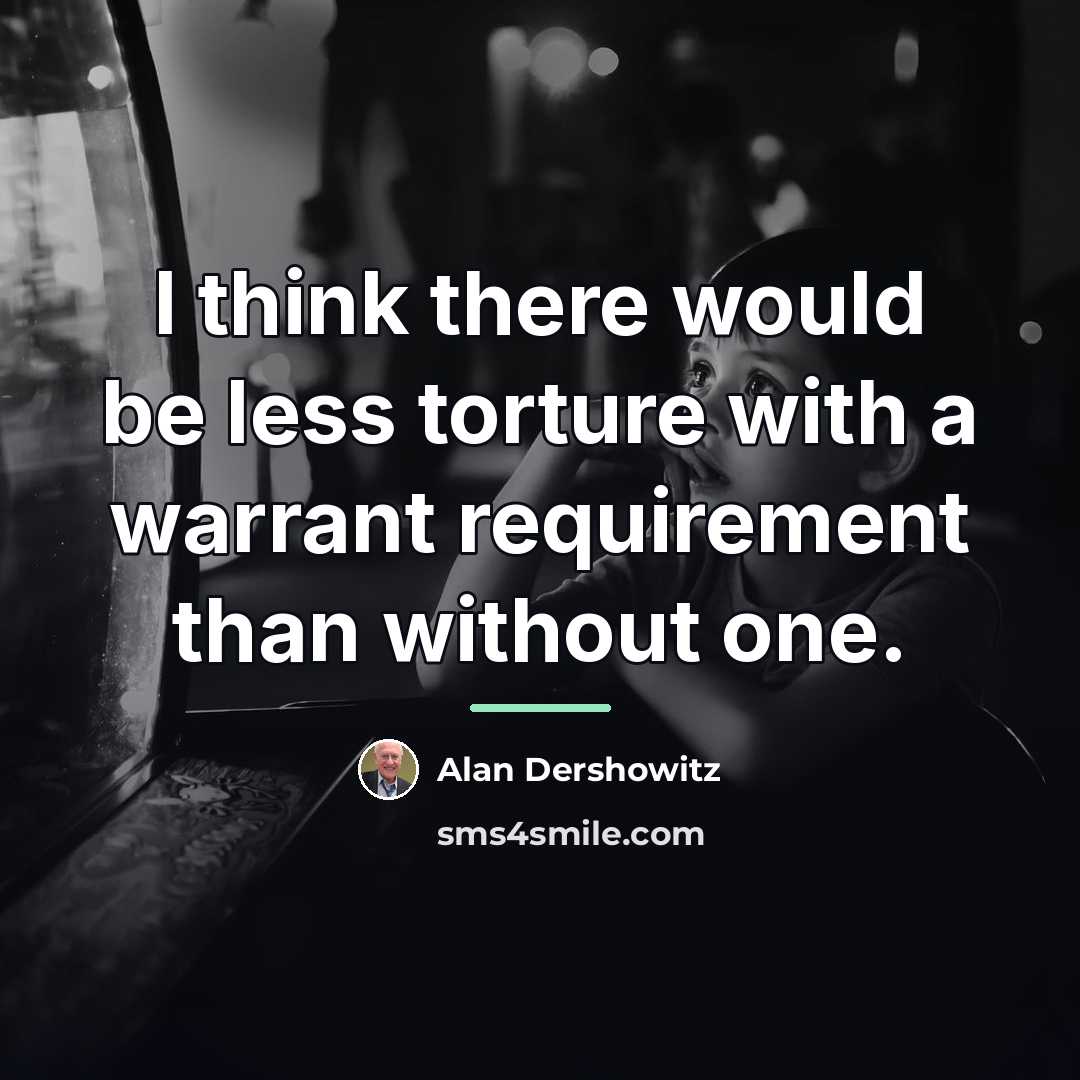 “I think there would be less torture with a warrant…” quote by Alan Dershowitz