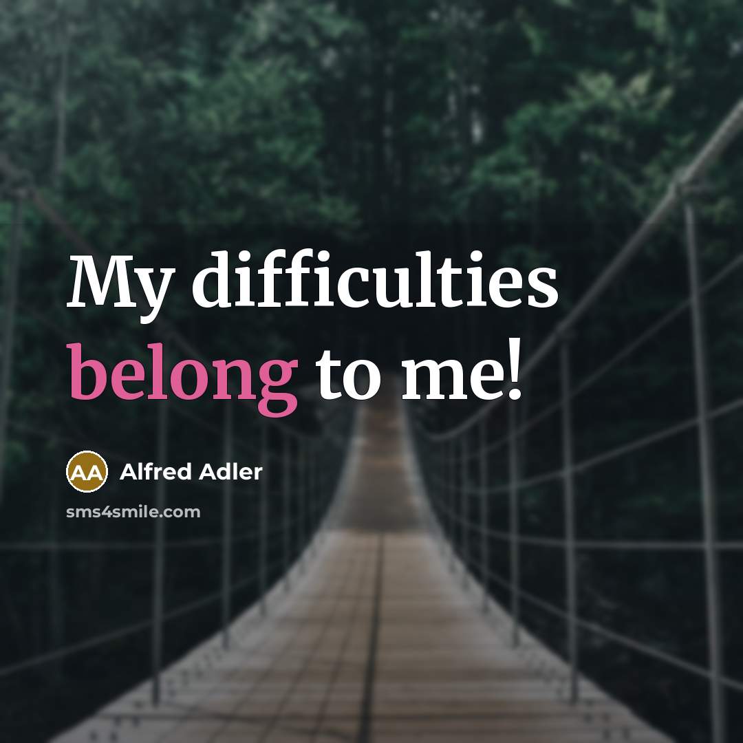“My difficulties belong to me!…” quote by Alfred Adler