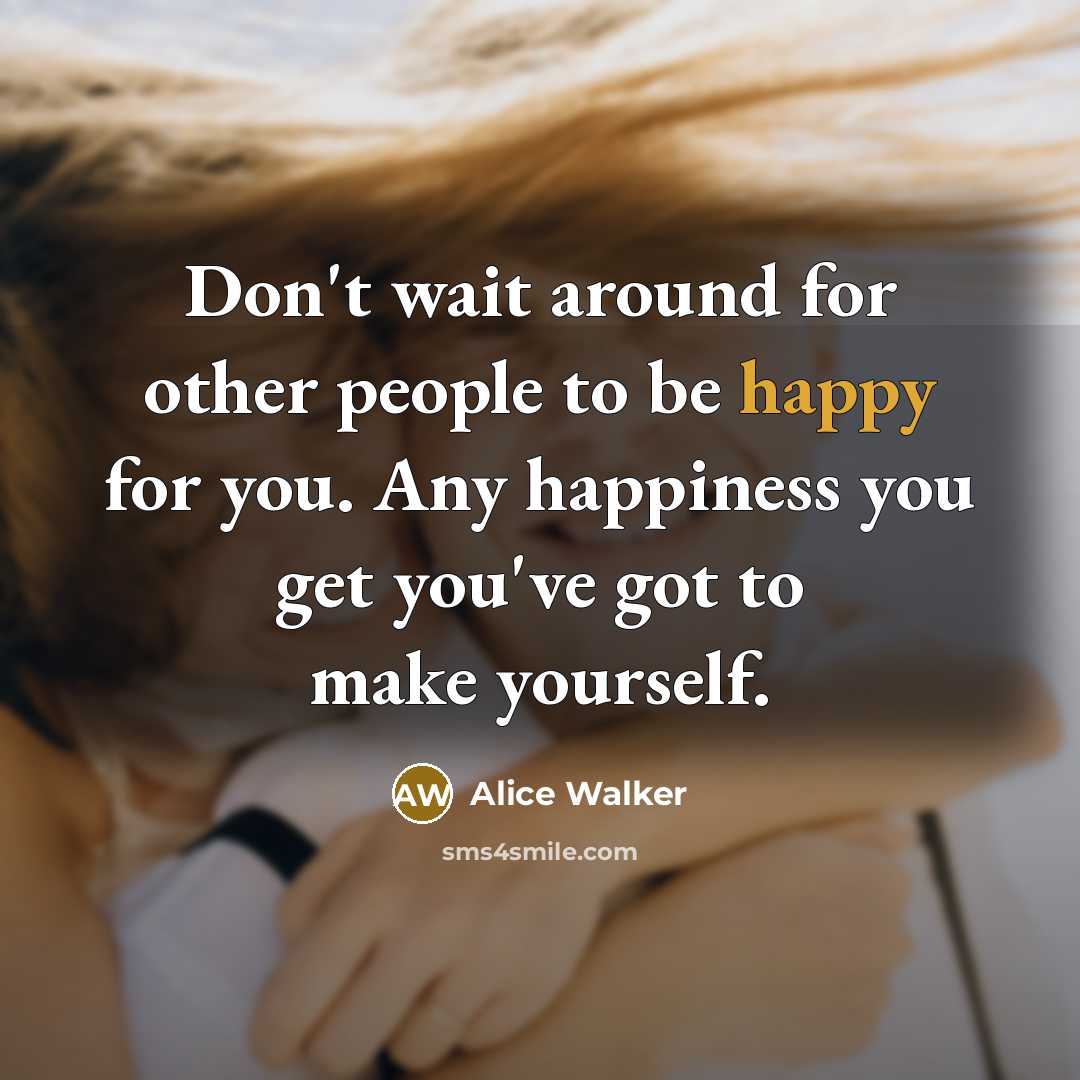 “Don't wait around for other people to be happy for…” quote by Alice Walker