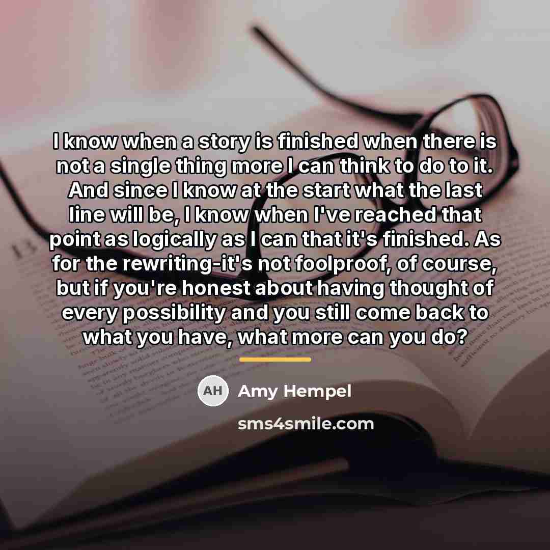 “I know when a story is finished when there is…” quote by Amy Hempel